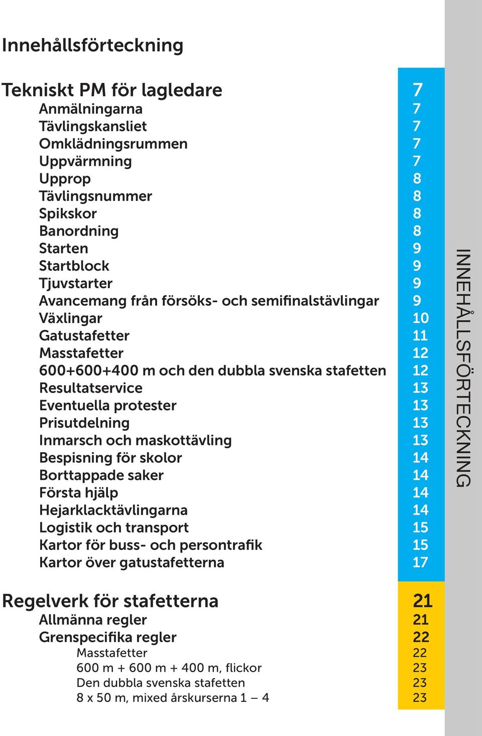 protester 13 Prisutdelning 13 Inmarsch och maskottävling 13 Bespisning för skolor 14 Borttappade saker 14 Första hjälp 14 Hejarklacktävlingarna 14 Logistik och transport 15 Kartor för buss- och