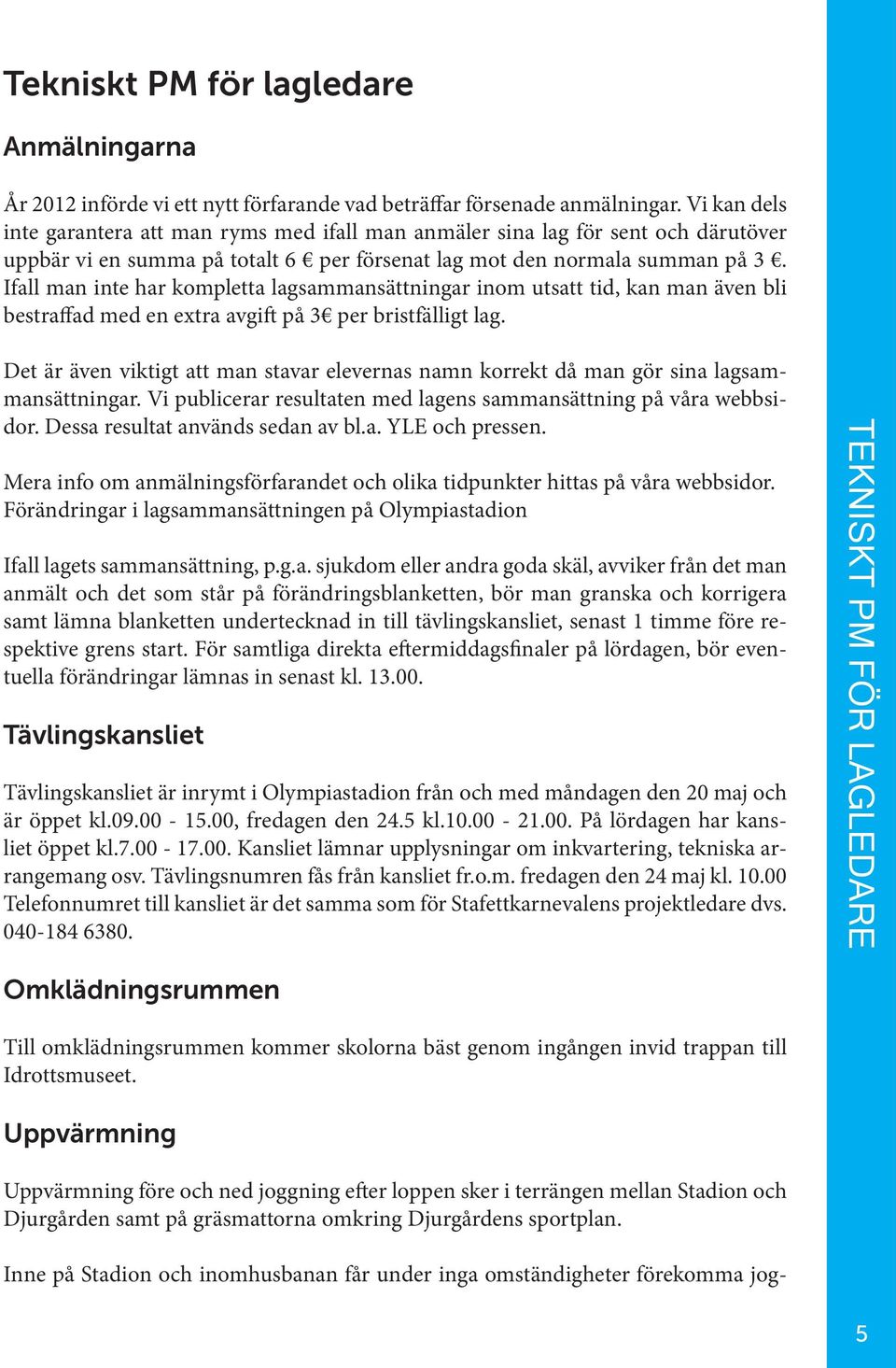 Ifall man inte har kompletta lagsammansättningar inom utsatt tid, kan man även bli bestraffad med en extra avgift på 3 per bristfälligt lag.