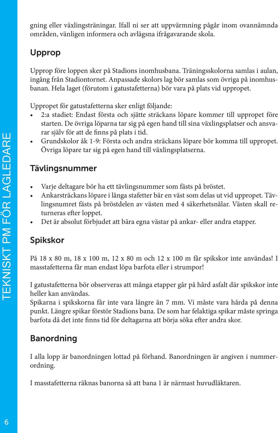 TEKNISKT PM FÖR LAGLEDARE Uppropet för gatustafetterna sker enligt följande: 2:a stadiet: Endast första och sjätte sträckans löpare kommer till uppropet före starten.