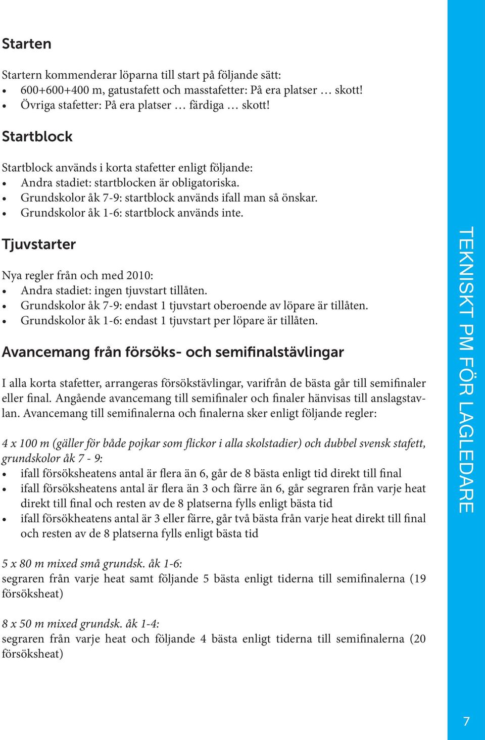 Grundskolor åk 1-6: startblock används inte. Tjuvstarter Nya regler från och med 2010: Andra stadiet: ingen tjuvstart tillåten. Grundskolor åk 7-9: endast 1 tjuvstart oberoende av löpare är tillåten.