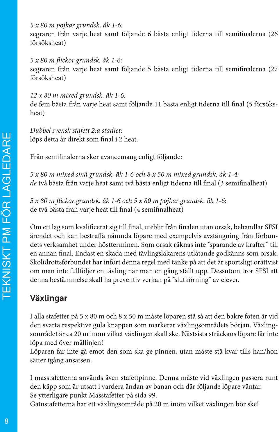 åk 1-6: de fem bästa från varje heat samt följande 11 bästa enligt tiderna till final (5 försöksheat) TEKNISKT PM FÖR LAGLEDARE Dubbel svensk stafett 2:a stadiet: löps detta år direkt som final i 2