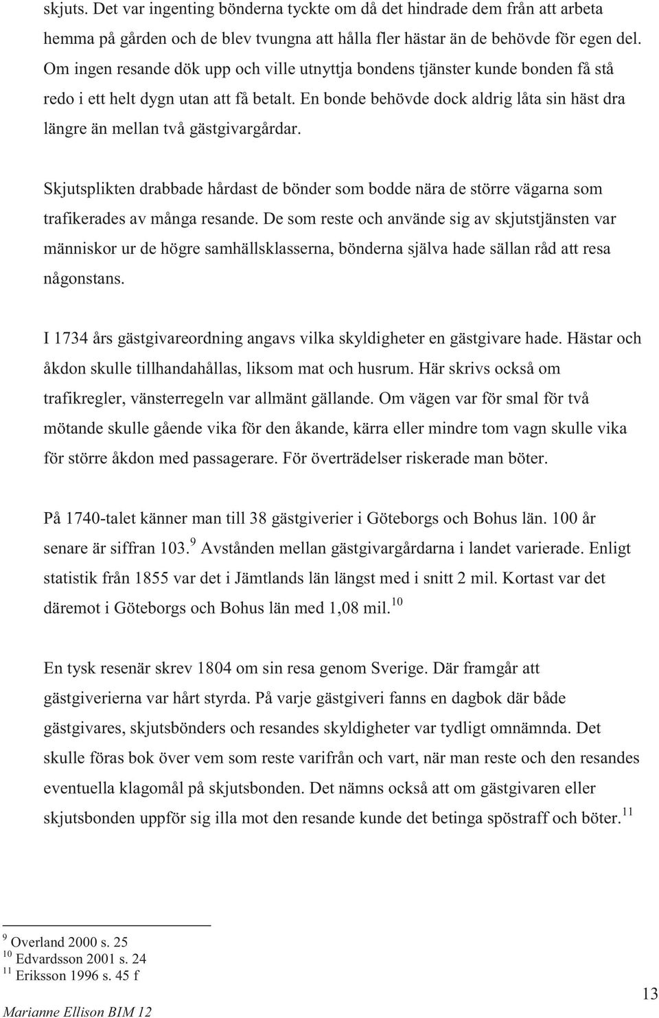 En bonde behövde dock aldrig låta sin häst dra längre än mellan två gästgivargårdar. Skjutsplikten drabbade hårdast de bönder som bodde nära de större vägarna som trafikerades av många resande.