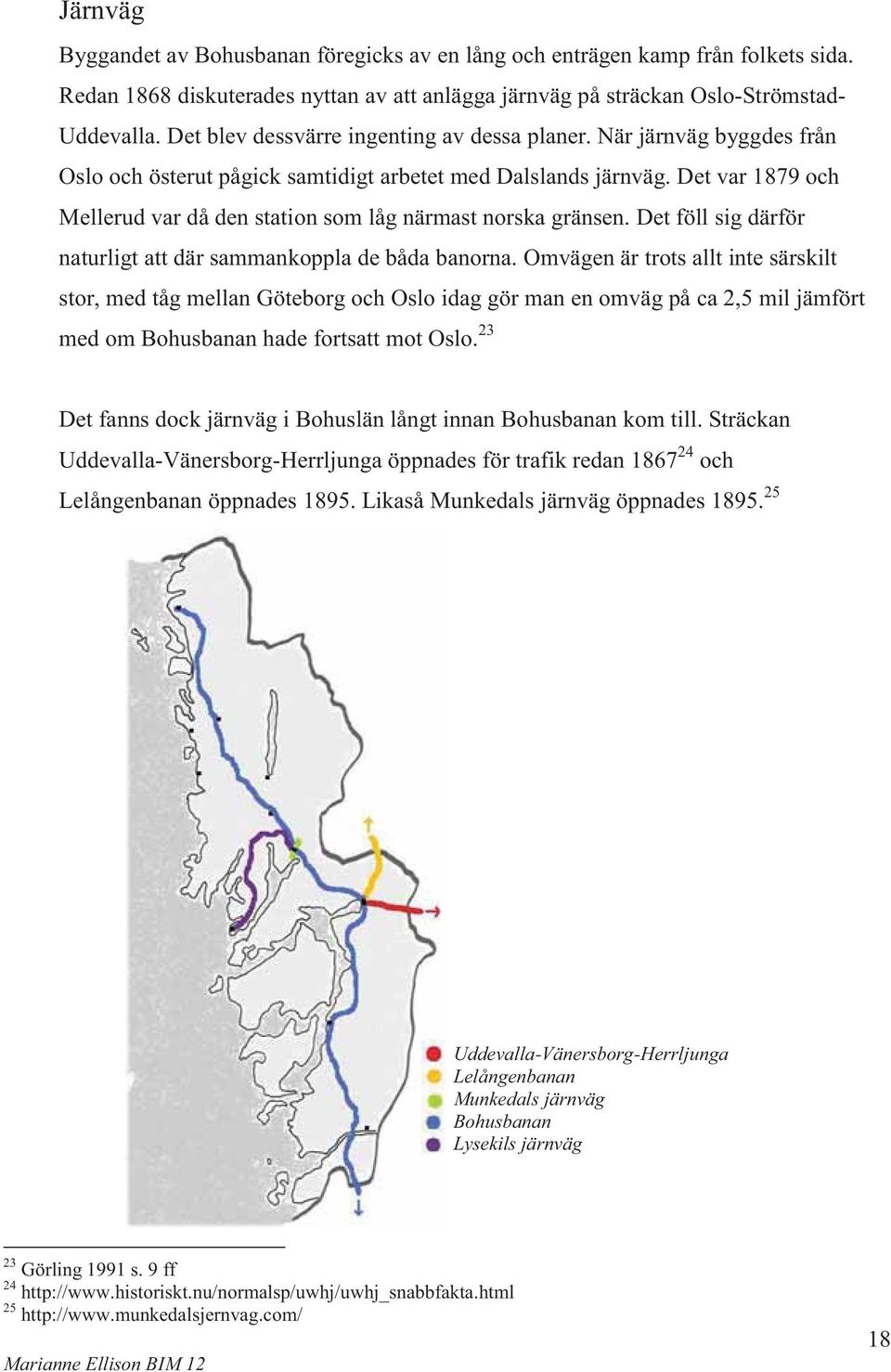 Det var 1879 och Mellerud var då den station som låg närmast norska gränsen. Det föll sig därför naturligt att där sammankoppla de båda banorna.