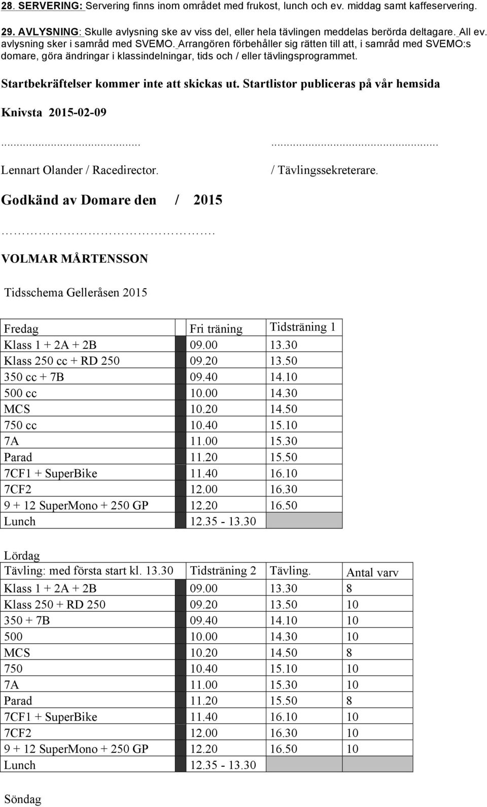 Startbekräftelser kommer inte att skickas ut. Startlistor publiceras på vår hemsida Knivsta 2015-02-09...... Lennart Olander / Racedirector. / Tävlingssekreterare. Godkänd av Domare den / 2015.