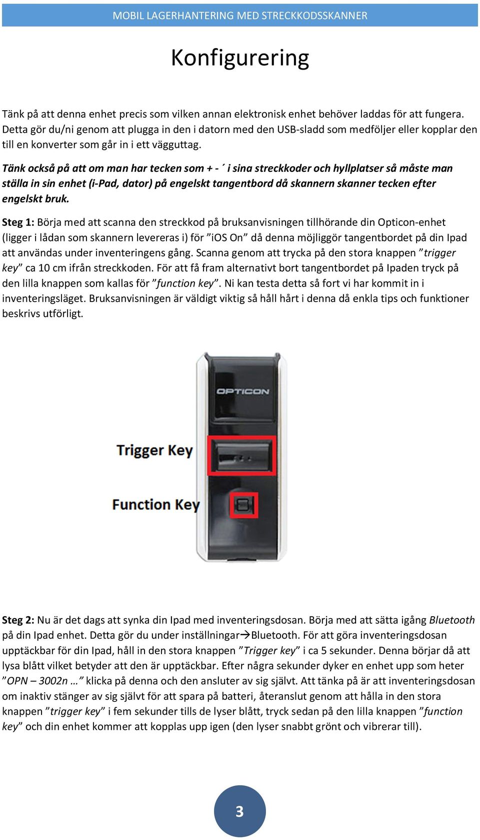 Tänk också på att om man har tecken som + i sina streckkoder och hyllplatser så måste man ställa in sin enhet (i Pad, dator) på engelskt tangentbord då skannern skanner tecken efter engelskt bruk.