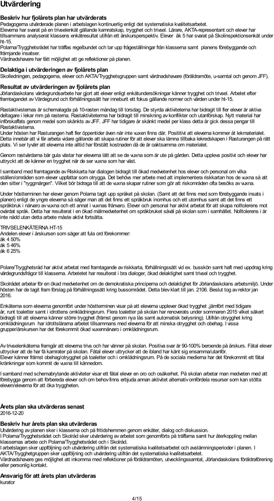 Elever åk 5 har svarat på Skolinspektionsenkät under ht-15. Polarna/Trygghetsrådet har träffas regelbundet och tar upp frågeställningar från klasserna samt planens förebyggande och främjande insatser.