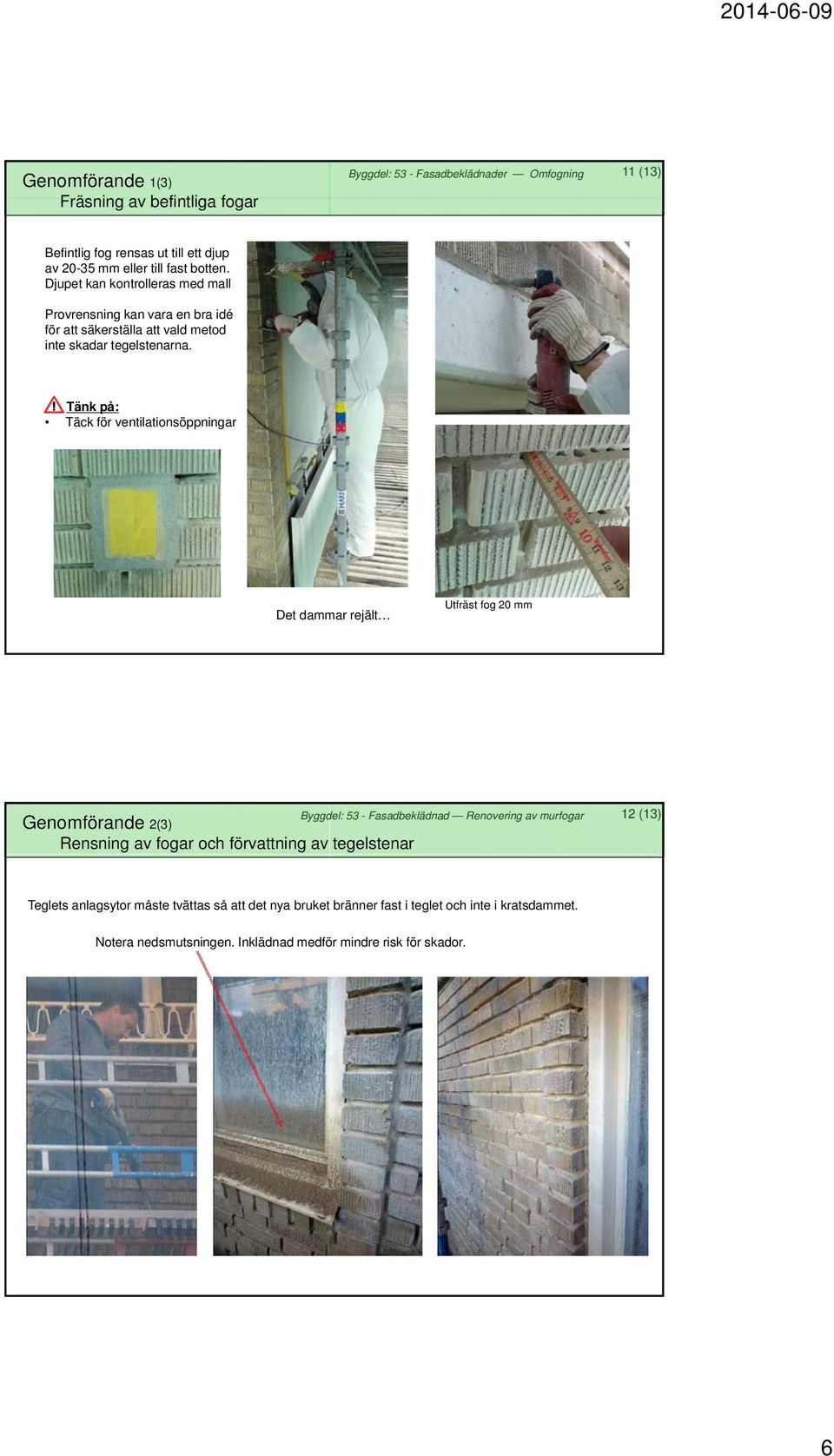 Tänk på: Täck för ventilationsöppningar Det dammar rejält Utfräst fog 20 mm Genomförande 2(3) Rensning av fogar och förvattning av tegelstenar Byggdel: 53 -