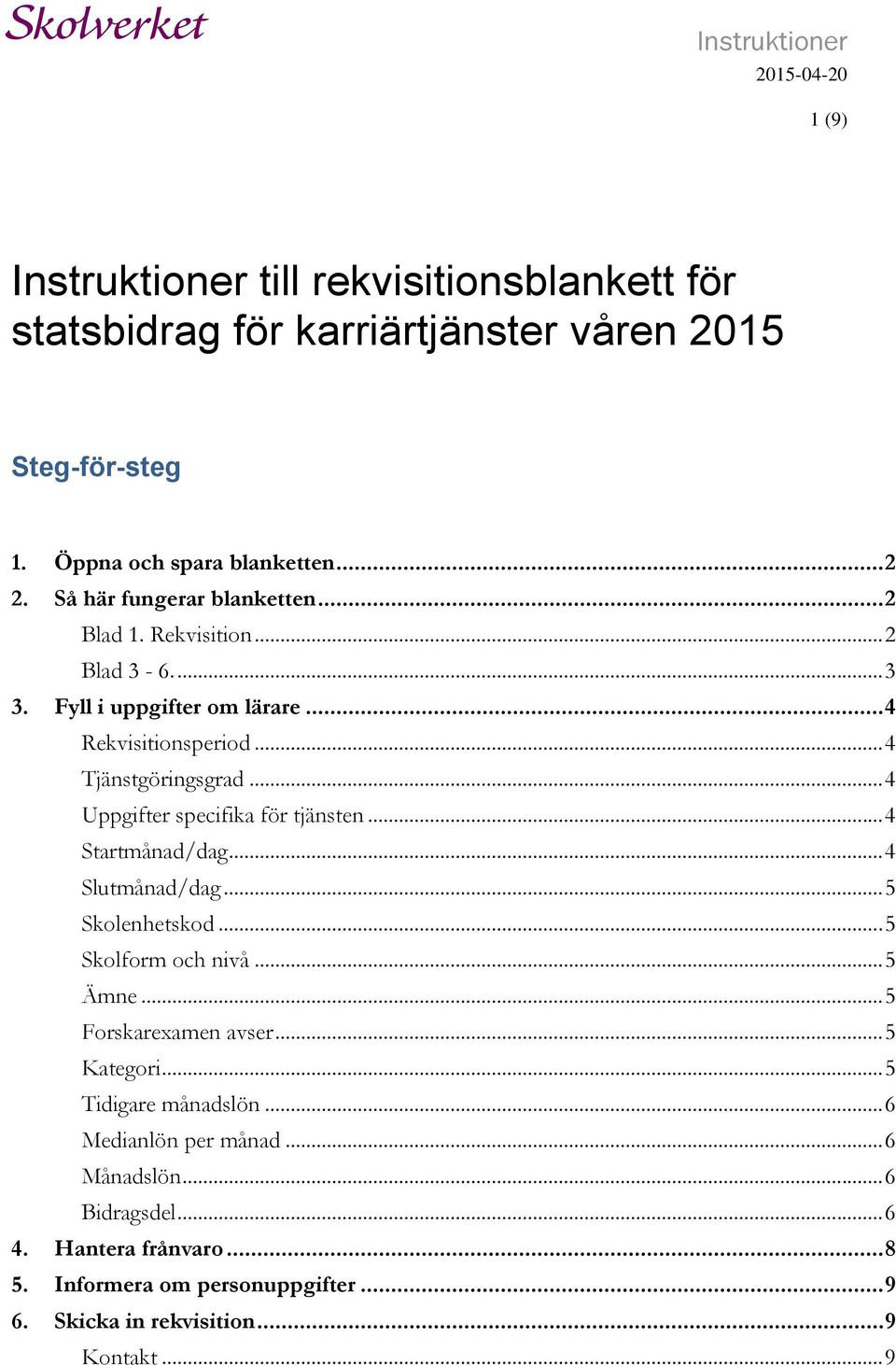 .. 4 Uppgifter specifika för tjänsten... 4 Startmånad/dag... 4 Slutmånad/dag... 5 Skolenhetskod... 5 Skolform och nivå... 5 Ämne... 5 Forskarexamen avser... 5 Kategori.