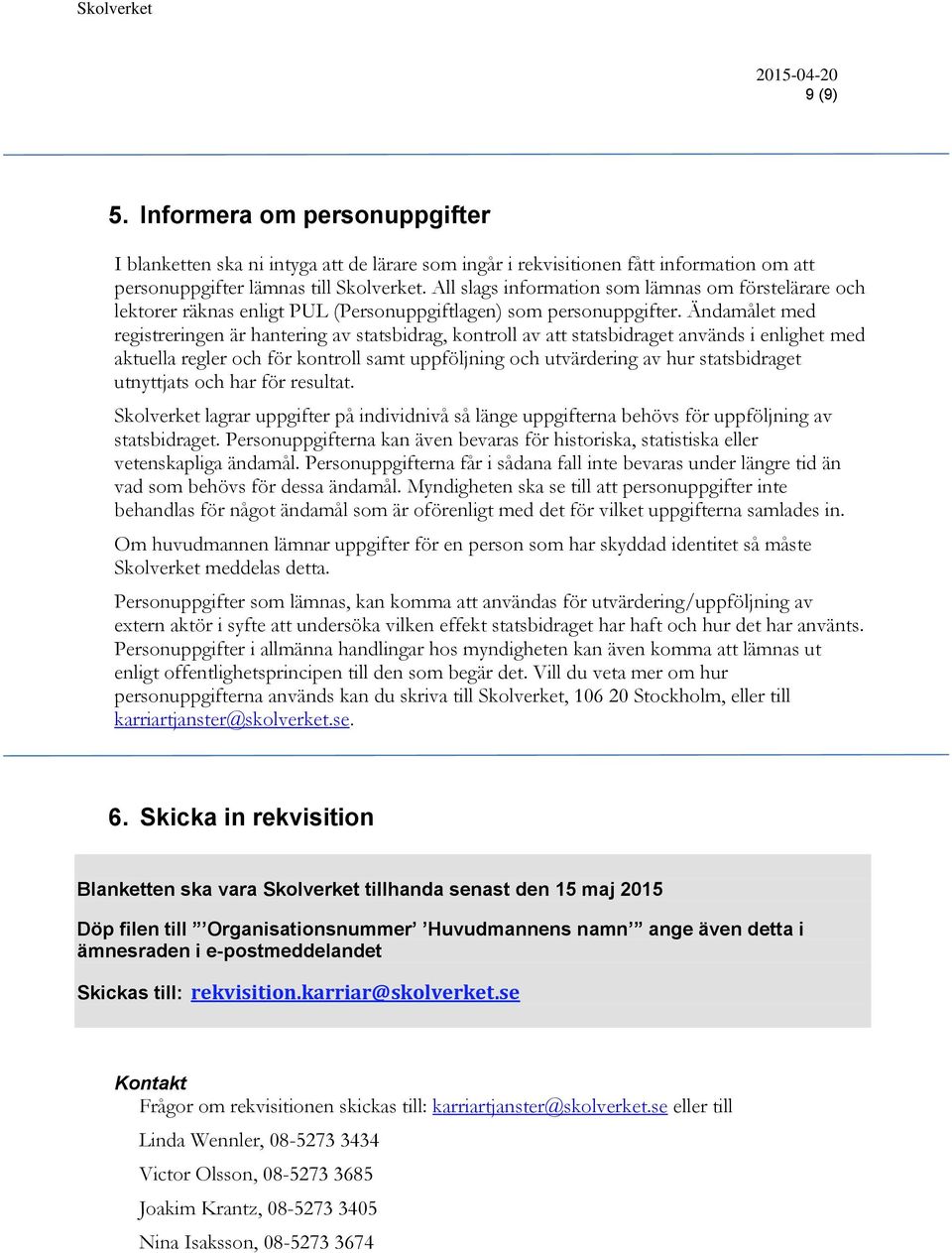 Ändamålet med registreringen är hantering av statsbidrag, kontroll av att statsbidraget används i enlighet med aktuella regler och för kontroll samt uppföljning och utvärdering av hur statsbidraget