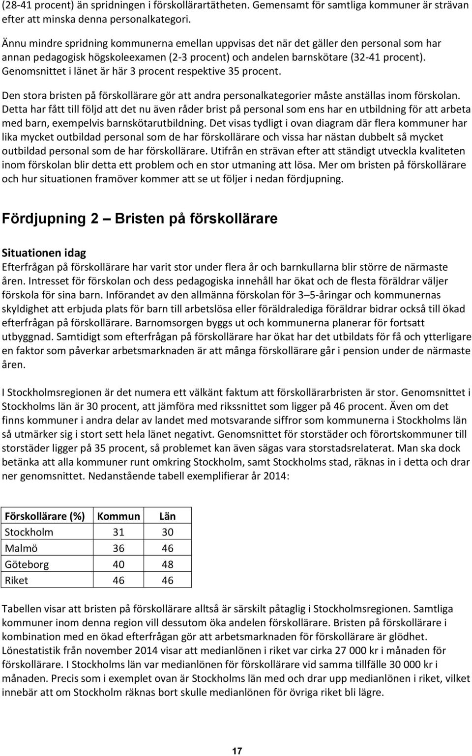 Genomsnittet i länet är här 3 procent respektive 35 procent. Den stora bristen på förskollärare gör att andra personalkategorier måste anställas inom förskolan.