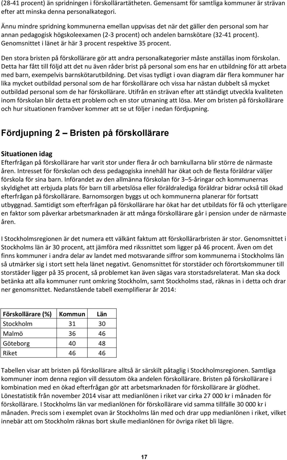 Genomsnittet i länet är här 3 procent respektive 35 procent. Den stora bristen på förskollärare gör att andra personalkategorier måste anställas inom förskolan.