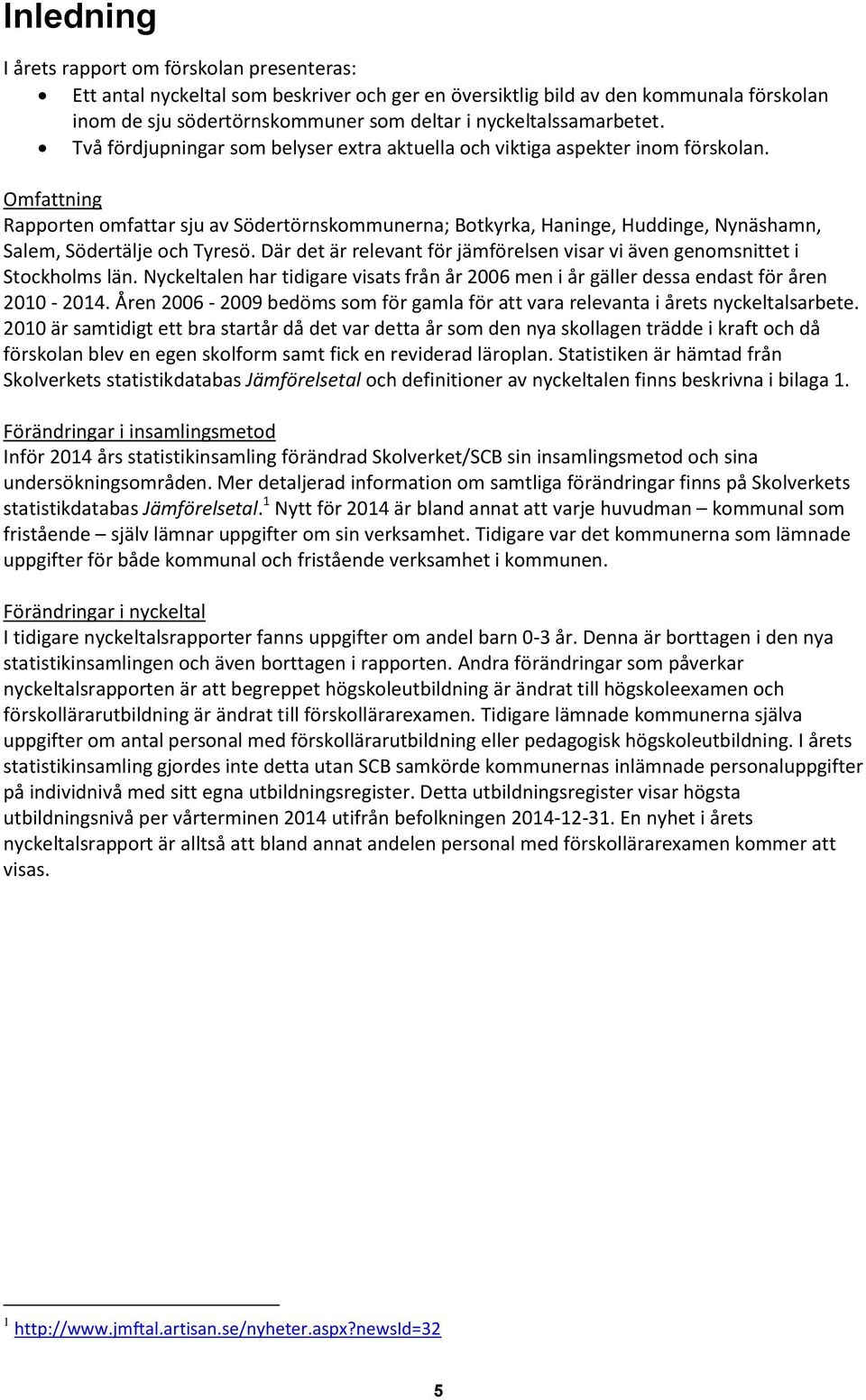 Omfattning Rapporten omfattar sju av Södertörnskommunerna; Botkyrka, Haninge, Huddinge, Nynäshamn, Salem, Södertälje och Tyresö.