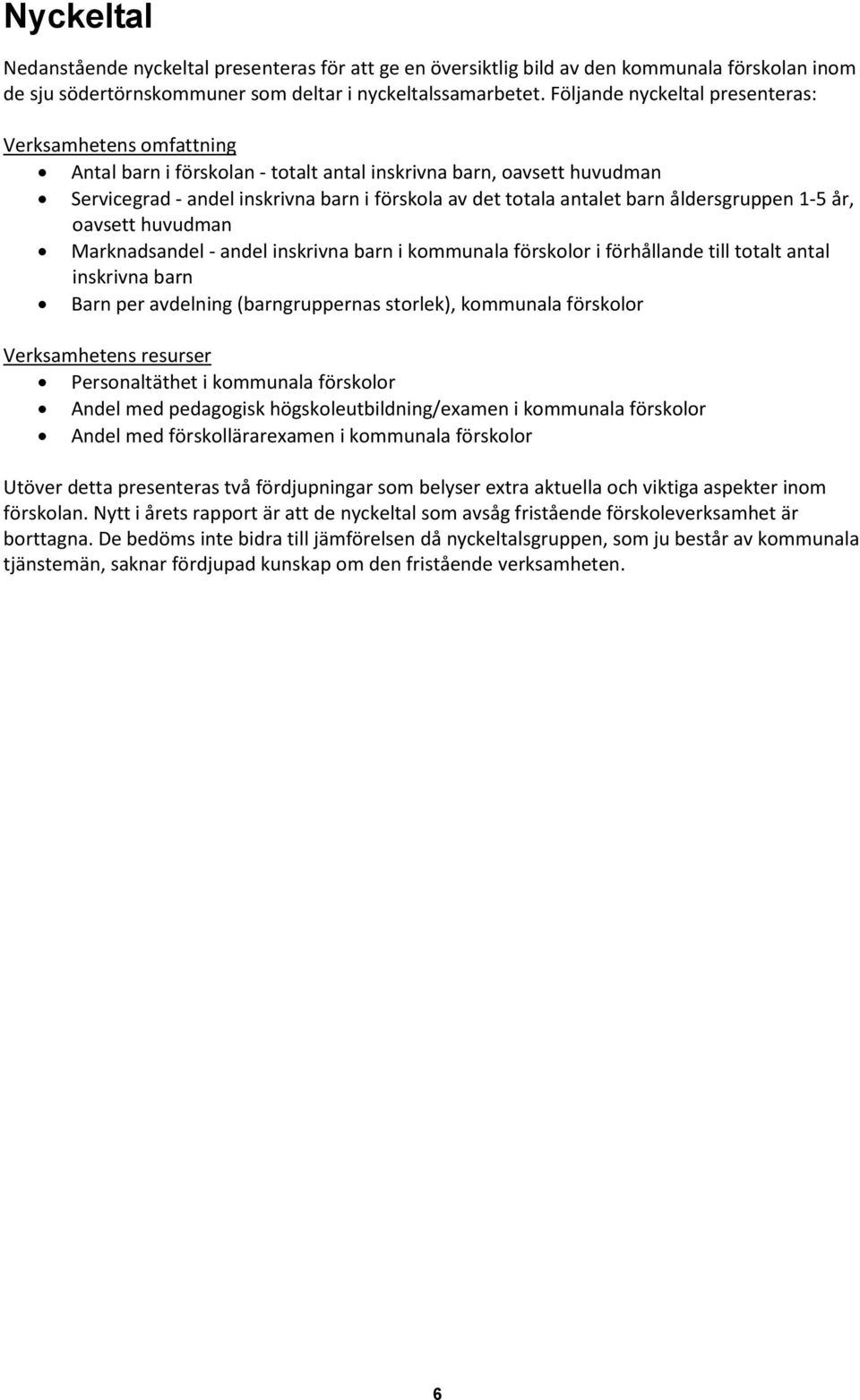 barn åldersgruppen 1-5 år, oavsett huvudman Marknadsandel - andel inskrivna barn i kommunala förskolor i förhållande till totalt antal inskrivna barn Barn per avdelning (barngruppernas storlek),