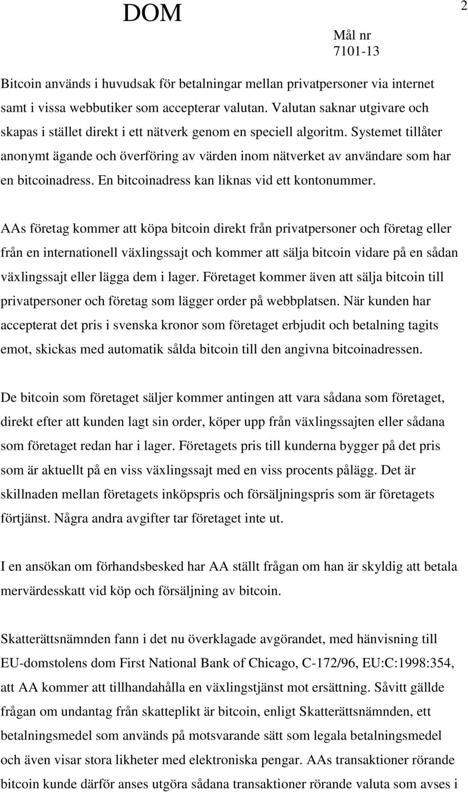 Systemet tillåter anonymt ägande och överföring av värden inom nätverket av användare som har en bitcoinadress. En bitcoinadress kan liknas vid ett kontonummer.