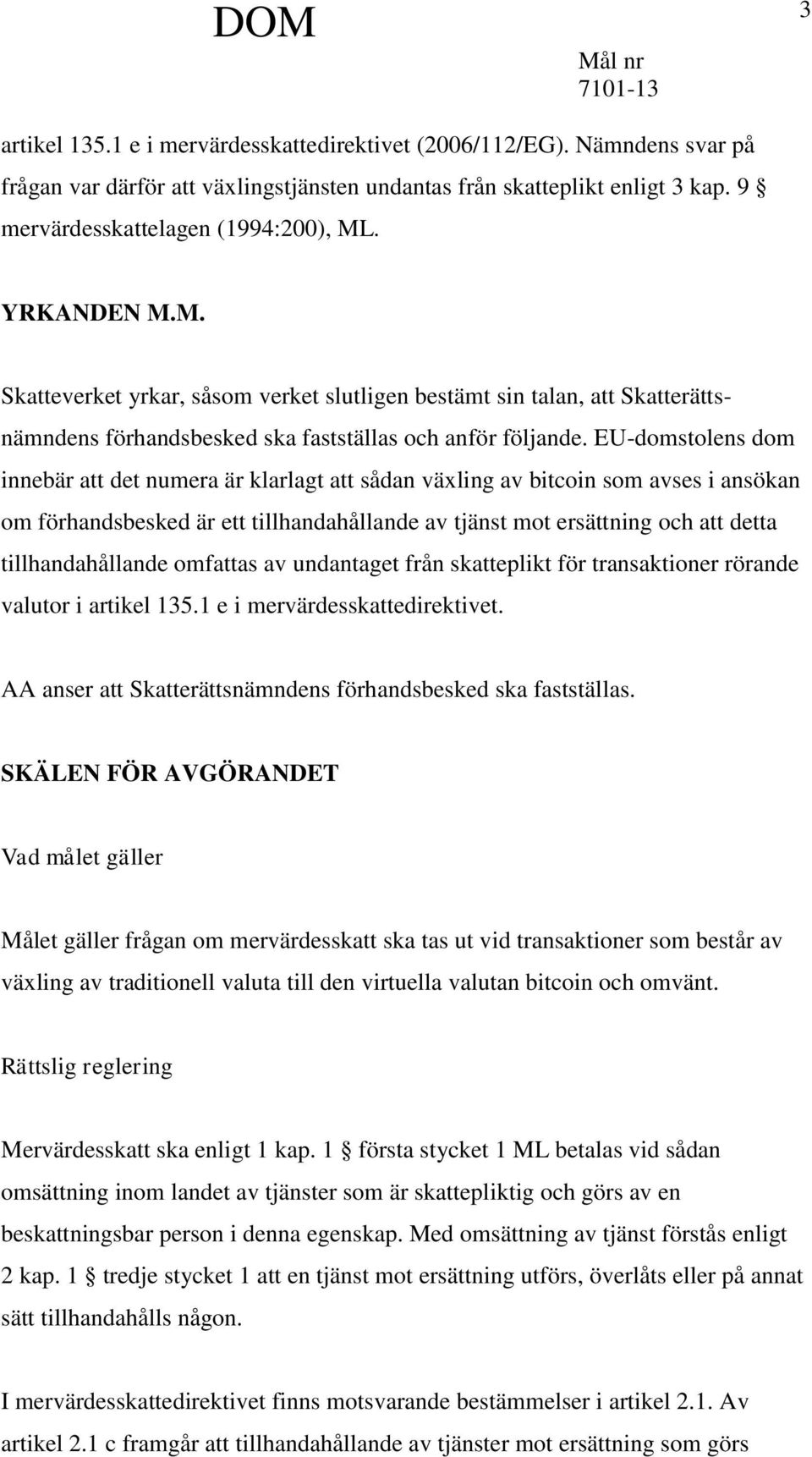 EU-domstolens dom innebär att det numera är klarlagt att sådan växling av bitcoin som avses i ansökan om förhandsbesked är ett tillhandahållande av tjänst mot ersättning och att detta