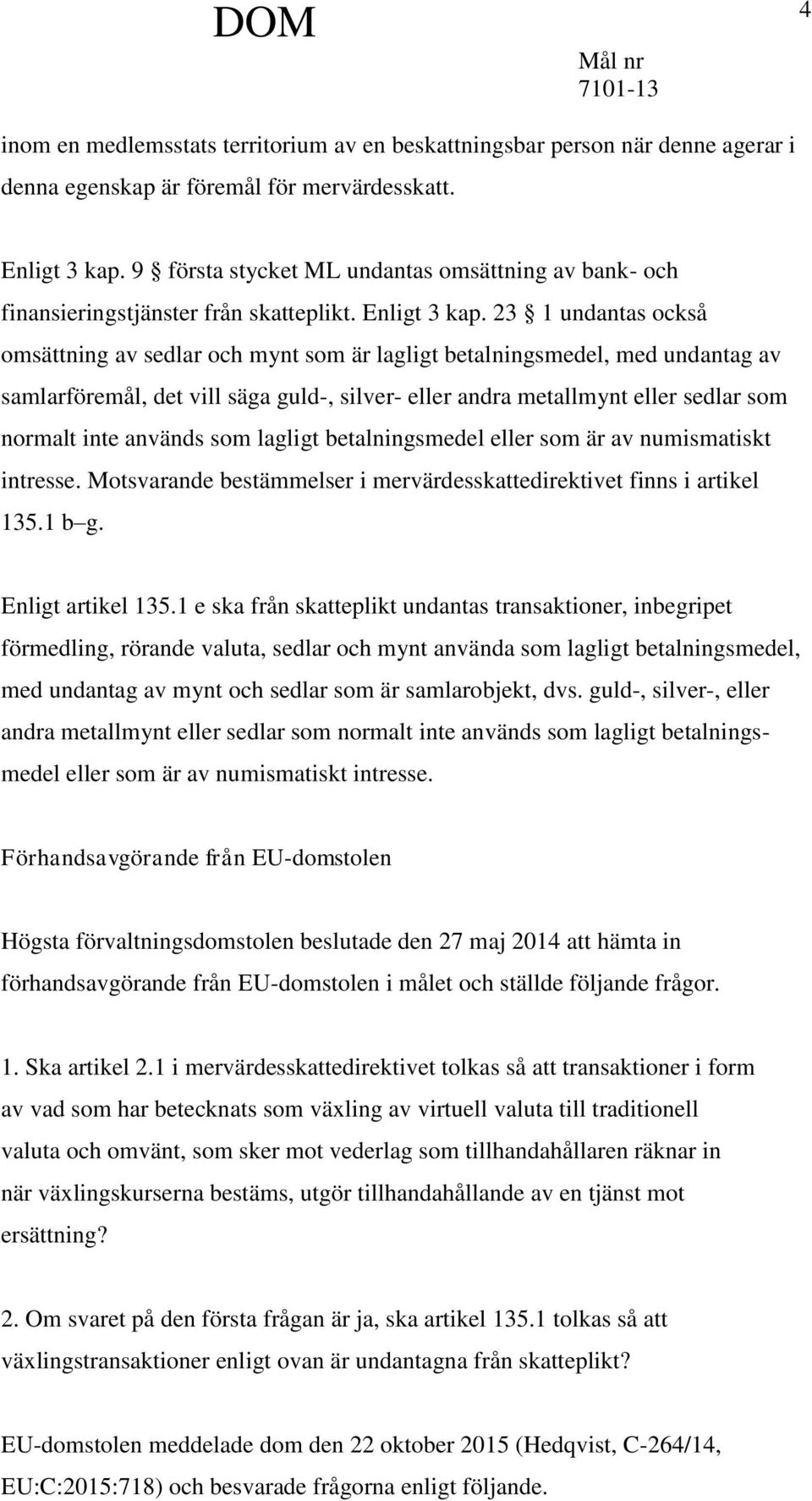 23 1 undantas också omsättning av sedlar och mynt som är lagligt betalningsmedel, med undantag av samlarföremål, det vill säga guld-, silver- eller andra metallmynt eller sedlar som normalt inte