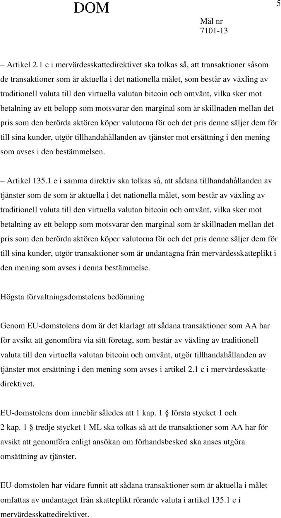 bitcoin och omvänt, vilka sker mot betalning av ett belopp som motsvarar den marginal som är skillnaden mellan det pris som den berörda aktören köper valutorna för och det pris denne säljer dem för