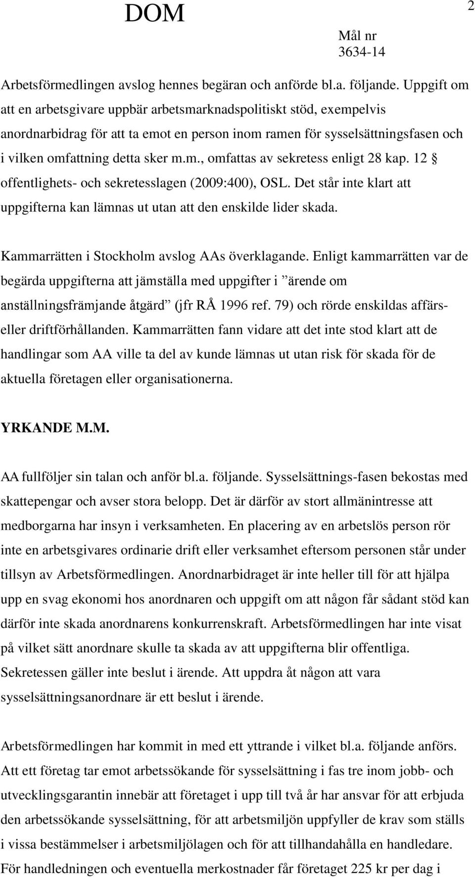 12 offentlighets- och sekretesslagen (2009:400), OSL. Det står inte klart att uppgifterna kan lämnas ut utan att den enskilde lider skada. Kammarrätten i Stockholm avslog AAs överklagande.