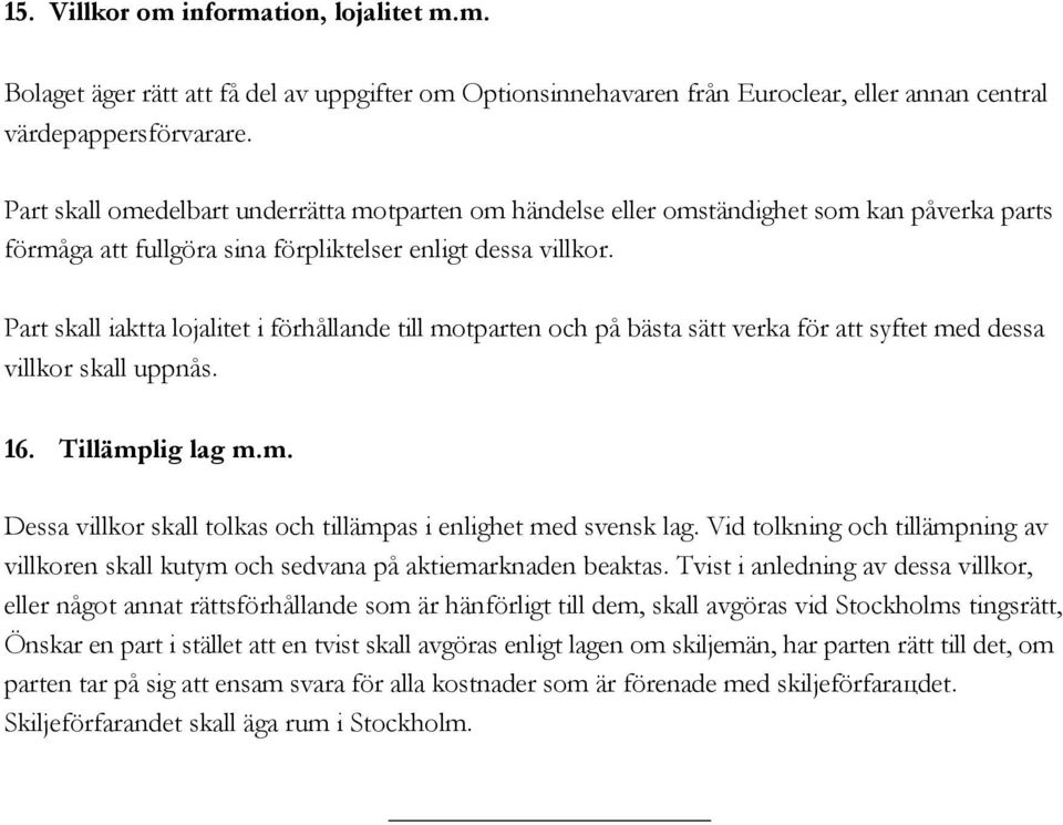 Part skall iaktta lojalitet i förhållande till motparten och рå bästa sätt verka för att syftet med dessa villkor skall uppnås. 16. Tillämplig lag m.m. Dessa villkor skall tolkas och tillämpas i enlighet med svensk lag.