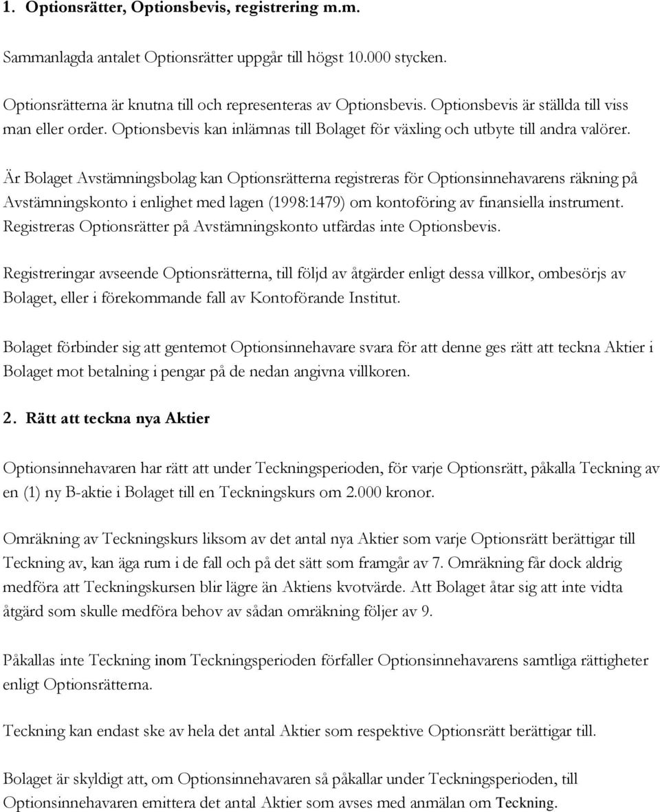 Är Bolaget Avstämningsbolag kan Optionsrätterna registreras för Optionsinnehavarens räkning рå Avstämningskonto i enlighet med lagen (1998:1479) om kontoföring av finansiella instrument.