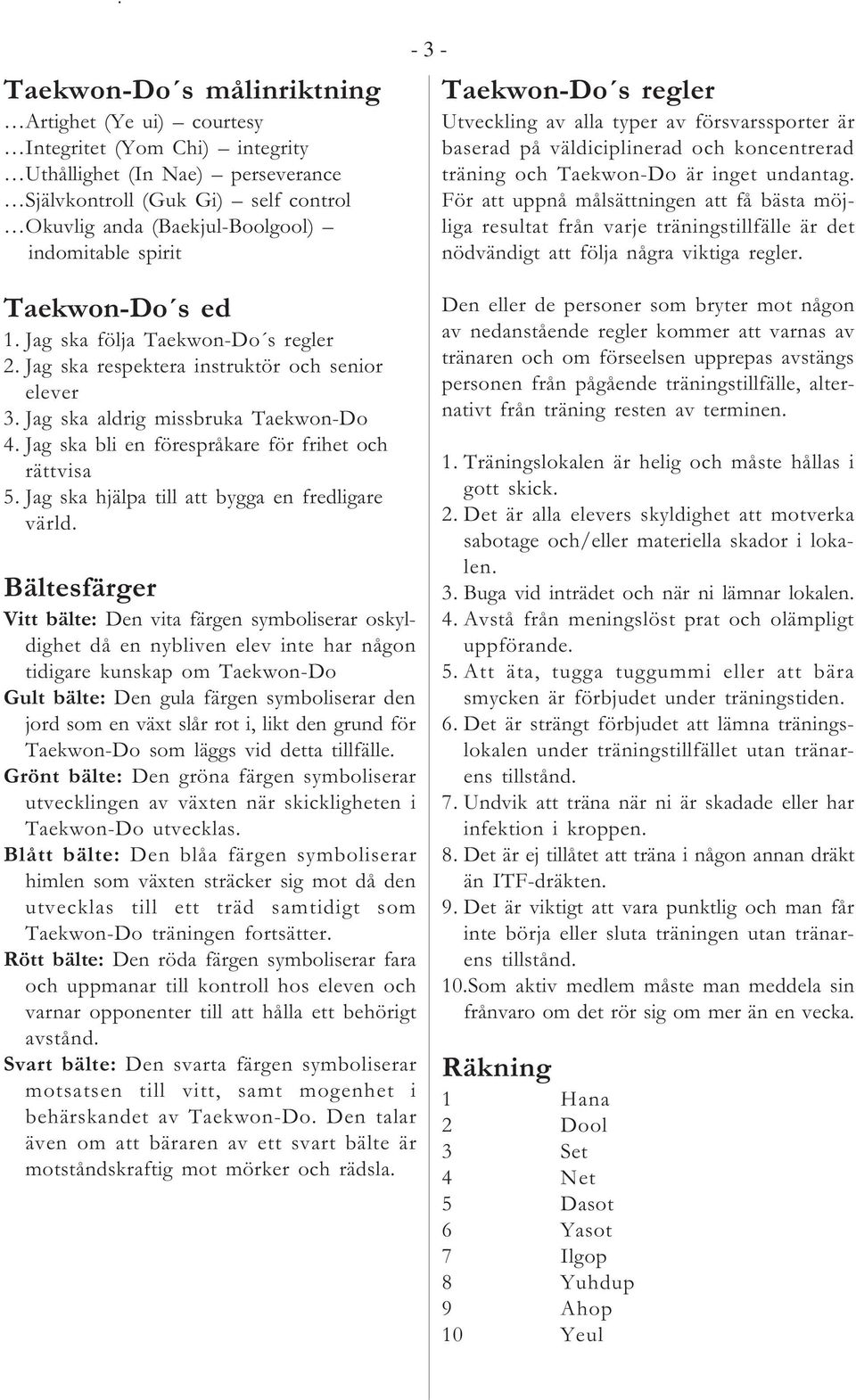 För att uppnå målsättningen att få bästa möjliga resultat från varje träningstillfälle är det nödvändigt att följa några viktiga regler. Taekwon-Do s ed 1. Jag ska följa Taekwon-Do s regler 2.