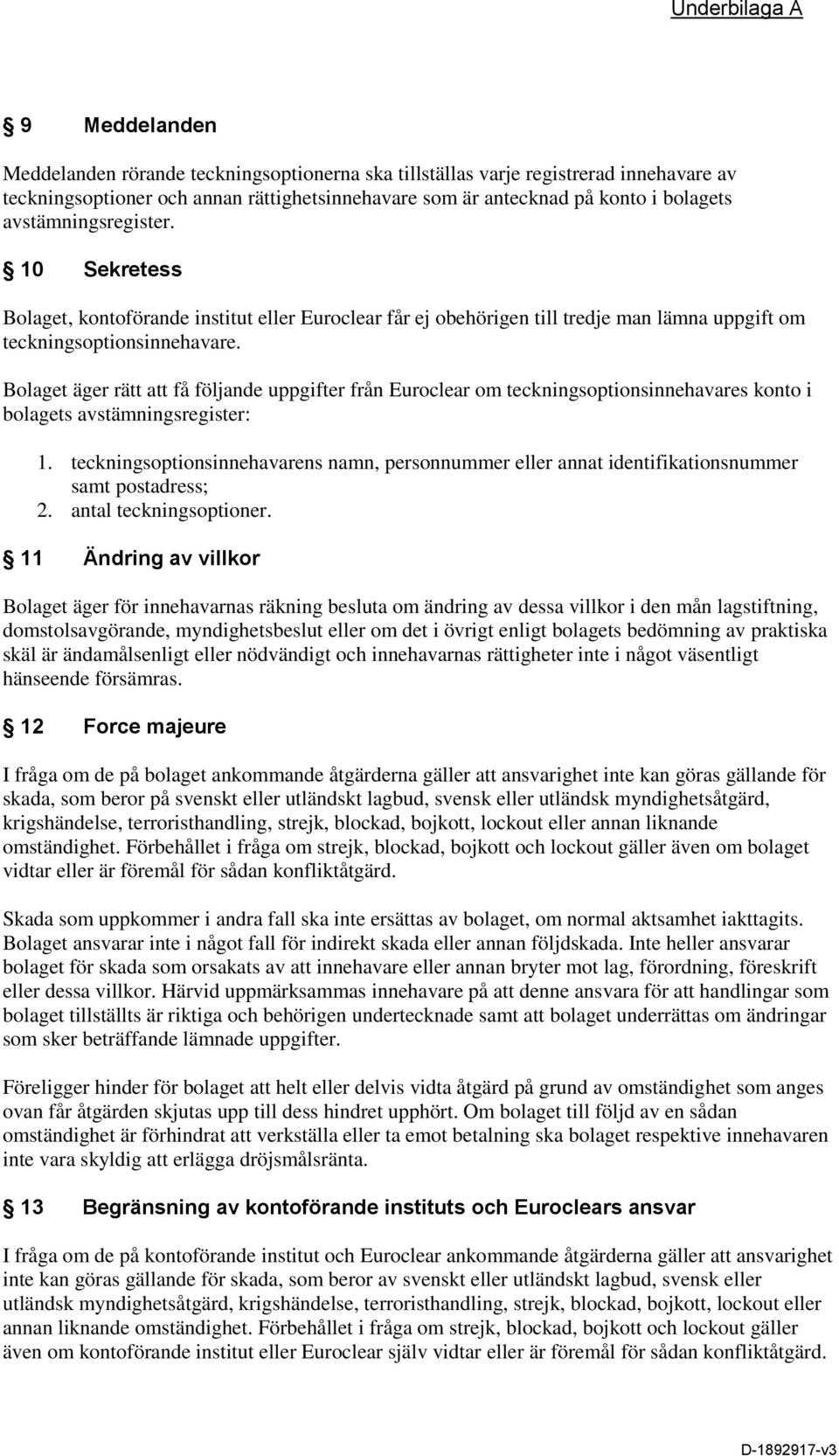 Bolaget äger rätt att få följande uppgifter från Euroclear om teckningsoptionsinnehavares konto i bolagets avstämningsregister: 1.