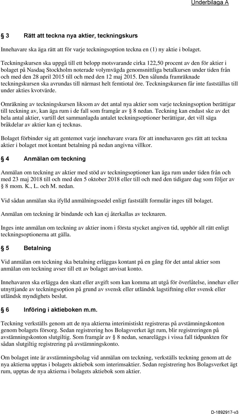 28 april 2015 till och med den 12 maj 2015. Den sålunda framräknade teckningskursen ska avrundas till närmast helt femtiotal öre. Teckningskursen får inte fastställas till under akties kvotvärde.