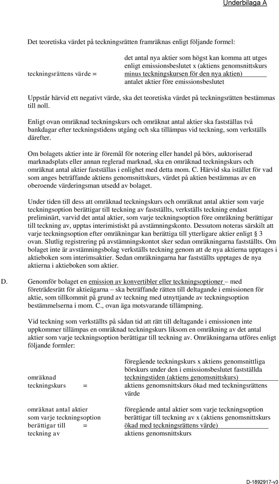 noll. Enligt ovan omräknad teckningskurs och omräknat antal aktier ska fastställas två bankdagar efter teckningstidens utgång och ska tillämpas vid teckning, som verkställs därefter.