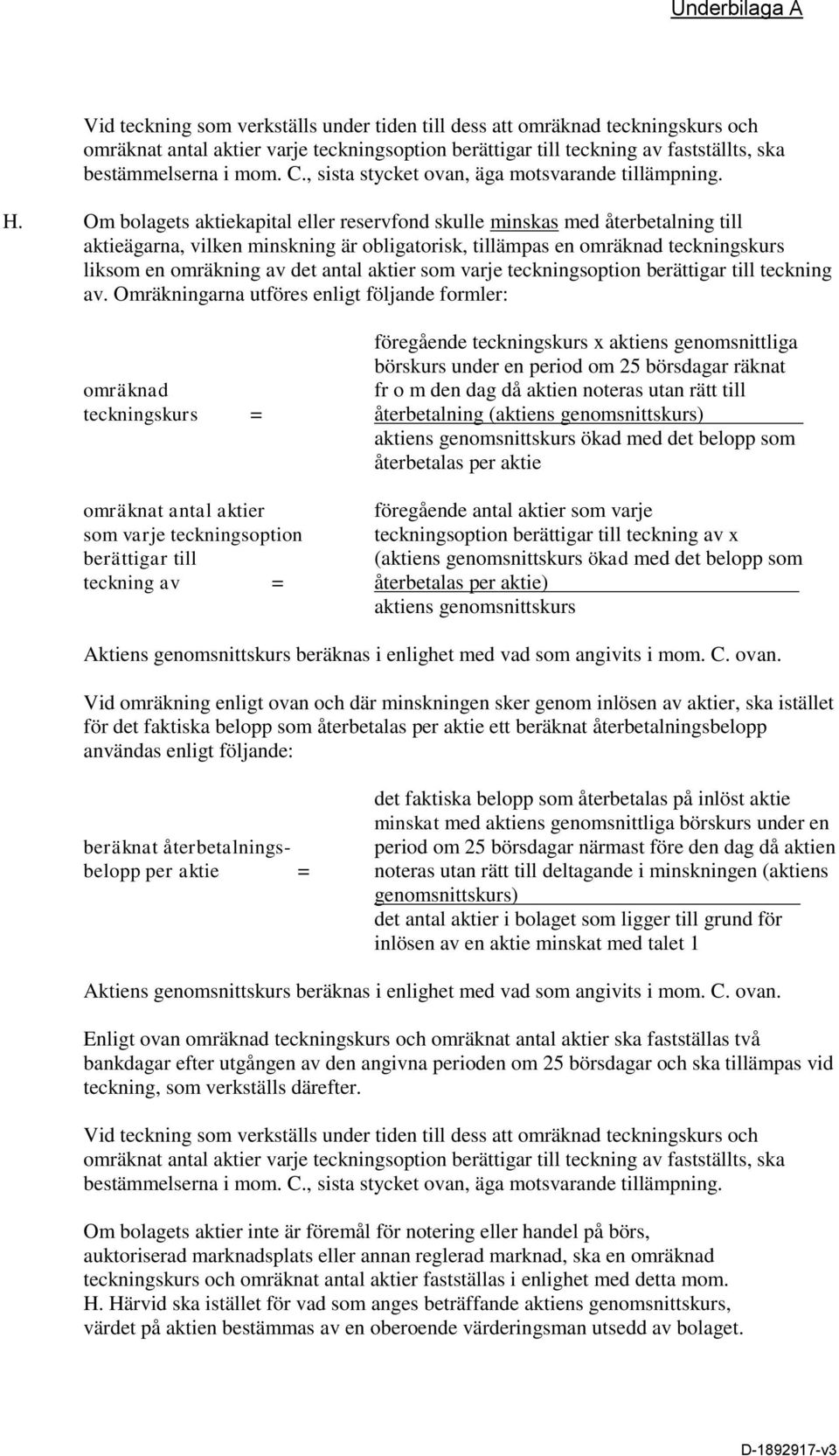 Om bolagets aktiekapital eller reservfond skulle minskas med återbetalning till aktieägarna, vilken minskning är obligatorisk, tillämpas en omräknad teckningskurs liksom en omräkning av det antal