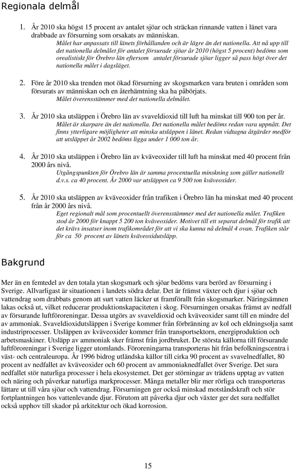 Att nå upp till det nationella delmålet för antalet försurade sjöar år 2010 (högst 5 procent) bedöms som orealistiskt för Örebro län eftersom antalet försurade sjöar ligger så pass högt över det