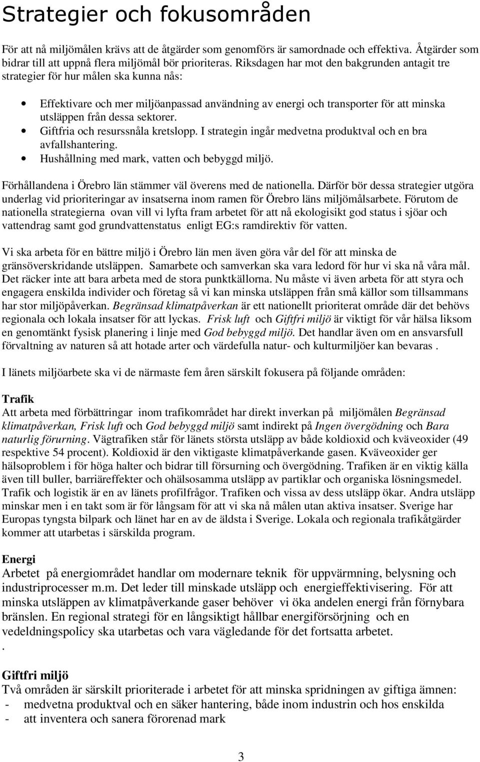 sektorer. Giftfria och resurssnåla kretslopp. I strategin ingår medvetna produktval och en bra avfallshantering. Hushållning med mark, vatten och bebyggd miljö.