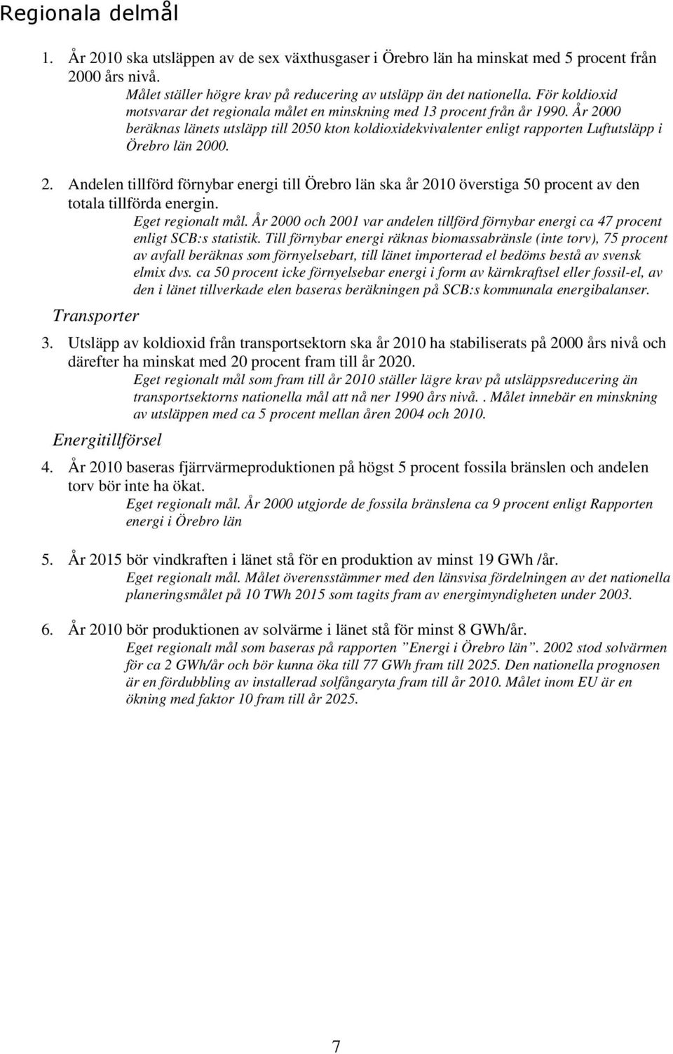 År 2000 beräknas länets utsläpp till 2050 kton koldioxidekvivalenter enligt rapporten Luftutsläpp i Örebro län 2000. 2. Andelen tillförd förnybar energi till Örebro län ska år 2010 överstiga 50 procent av den totala tillförda energin.