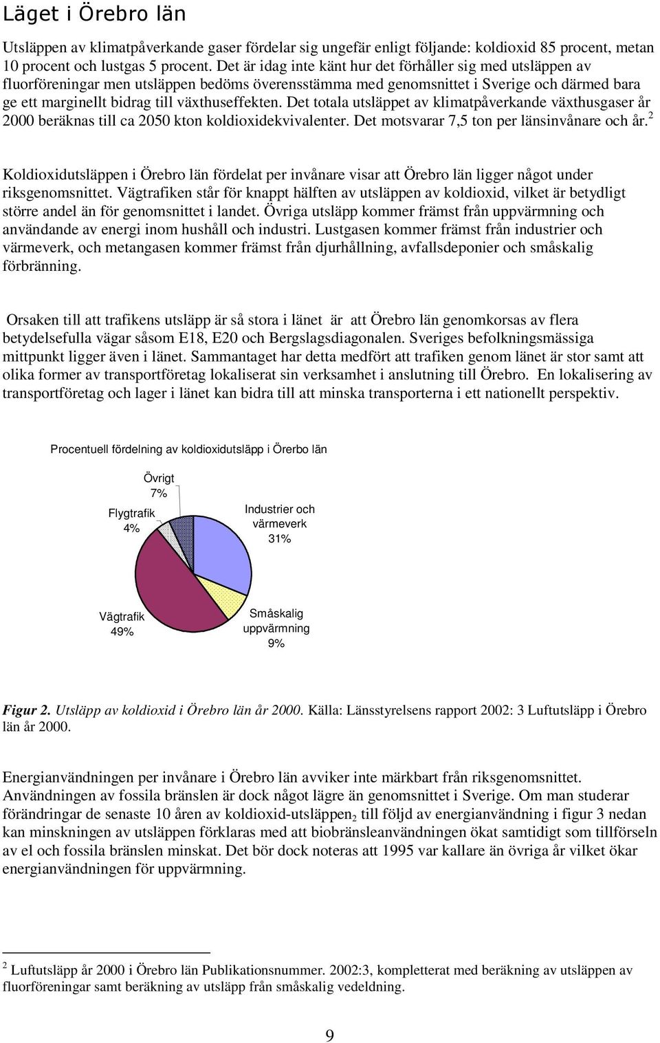 växthuseffekten. Det totala utsläppet av klimatpåverkande växthusgaser år 2000 beräknas till ca 2050 kton koldioxidekvivalenter. Det motsvarar 7,5 ton per länsinvånare och år.