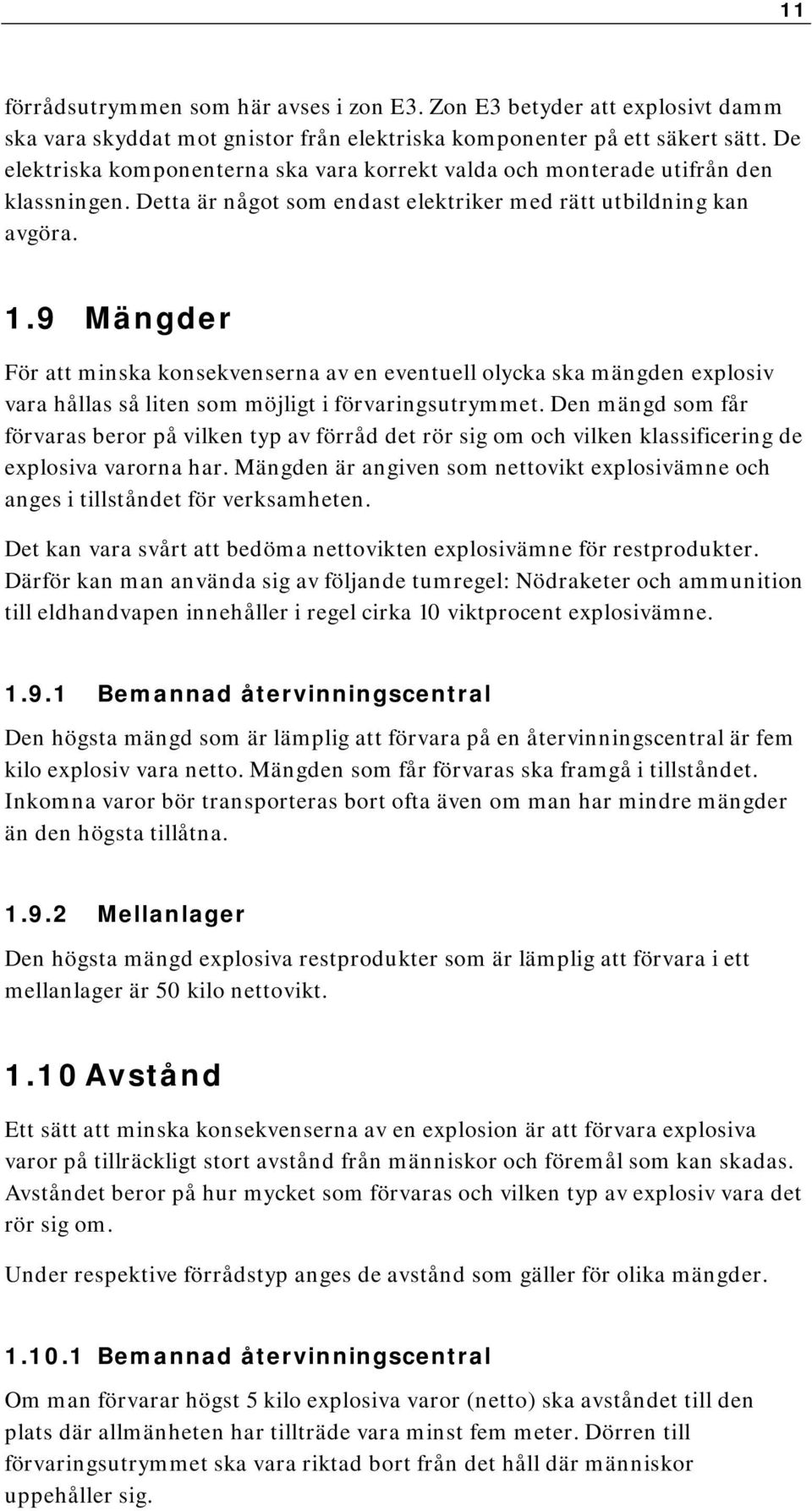 9 Mängder För att minska konsekvenserna av en eventuell olycka ska mängden explosiv vara hållas så liten som möjligt i förvaringsutrymmet.