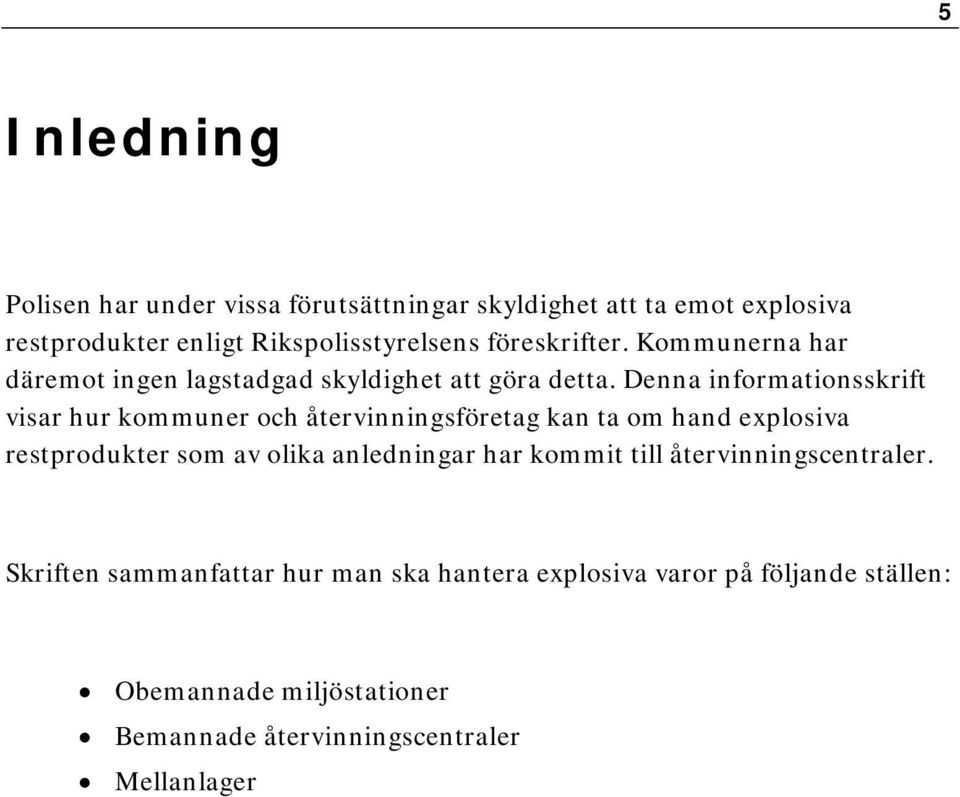 Denna informationsskrift visar hur kommuner och återvinningsföretag kan ta om hand explosiva restprodukter som av olika anledningar