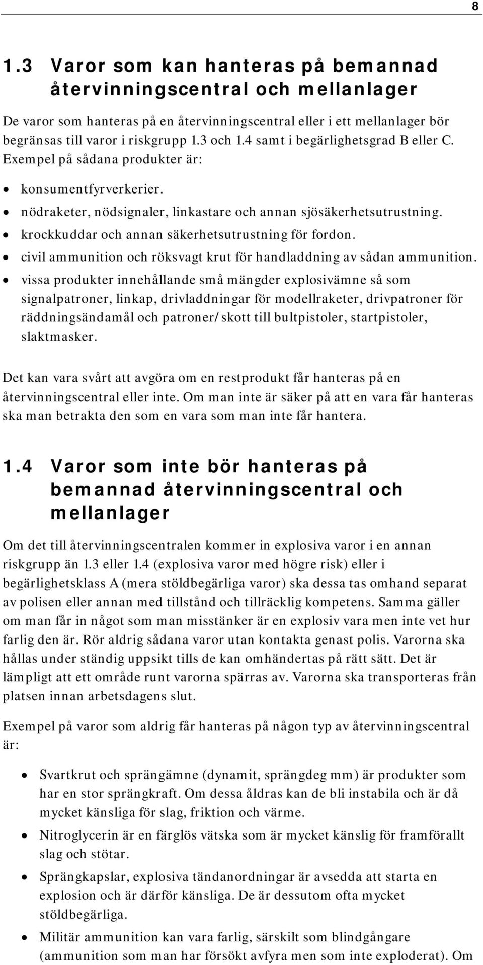 krockkuddar och annan säkerhetsutrustning för fordon. civil ammunition och röksvagt krut för handladdning av sådan ammunition.