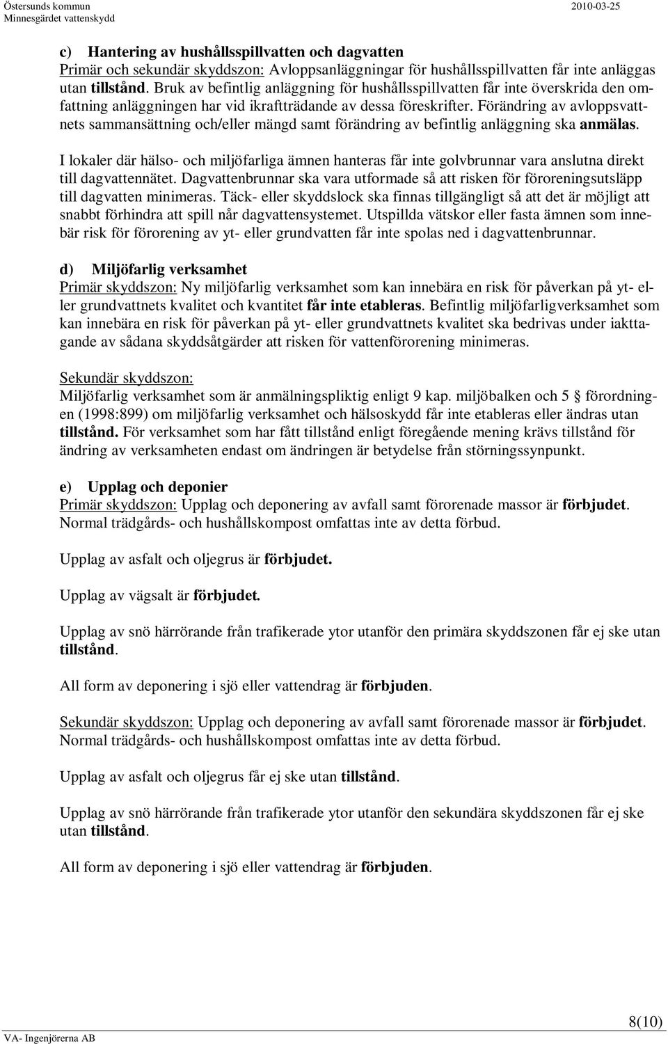 Förändring av avloppsvattnets sammansättning och/eller mängd samt förändring av befintlig anläggning ska anmälas.