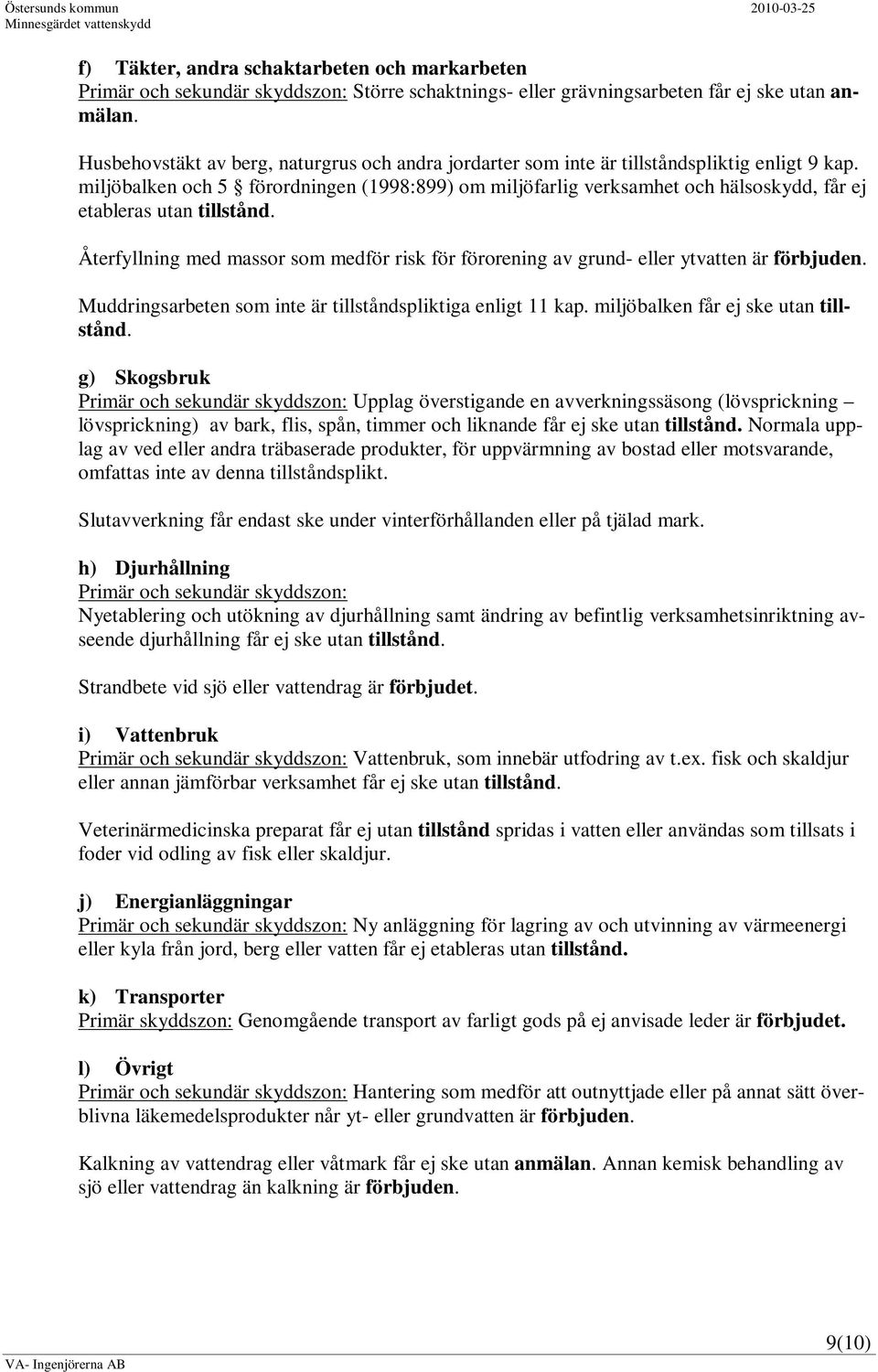 miljöbalken och 5 förordningen (1998:899) om miljöfarlig verksamhet och hälsoskydd, får ej etableras utan tillstånd.