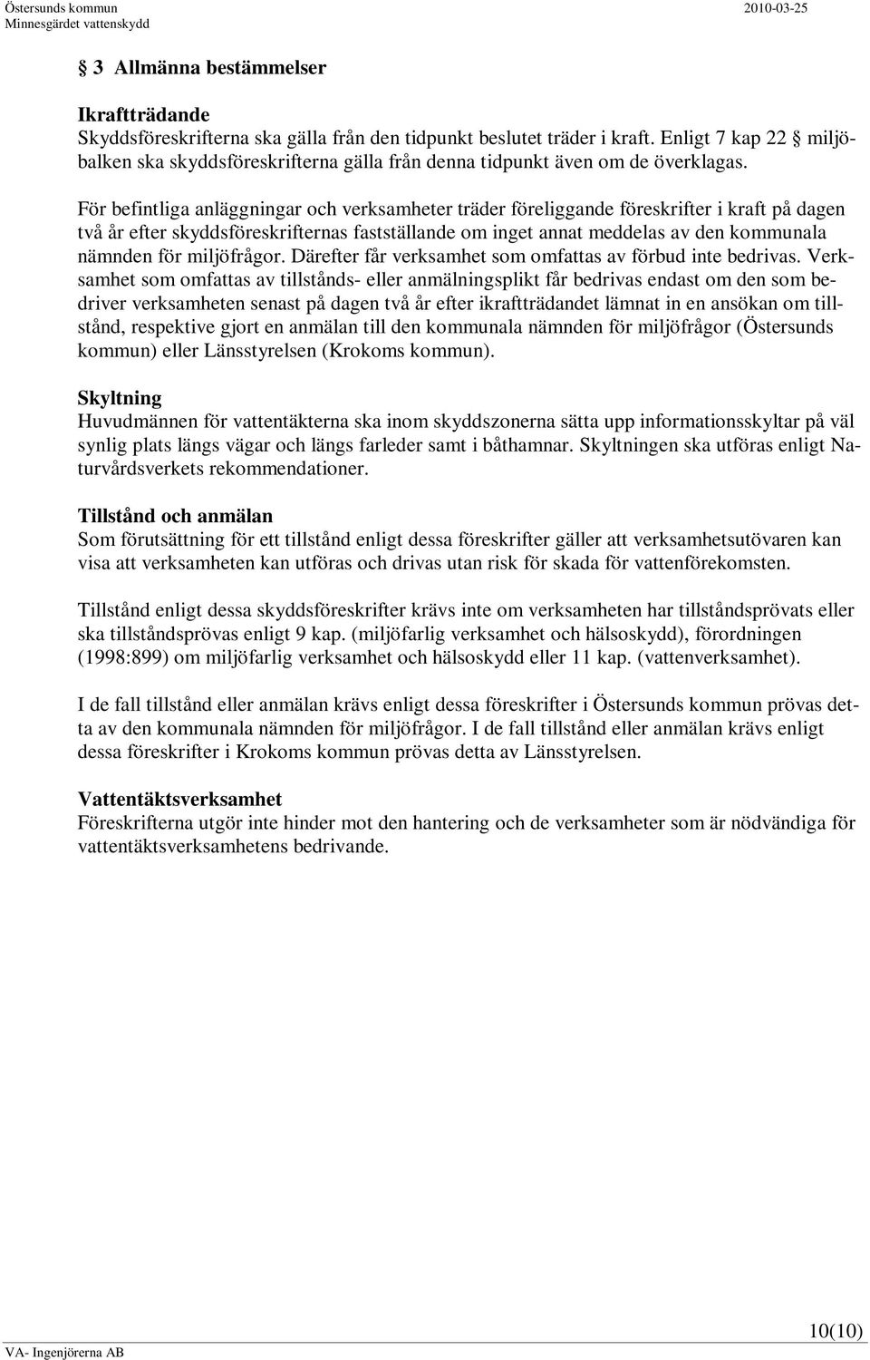 För befintliga anläggningar och verksamheter träder föreliggande föreskrifter i kraft på dagen två år efter skyddsföreskrifternas fastställande om inget annat meddelas av den kommunala nämnden för