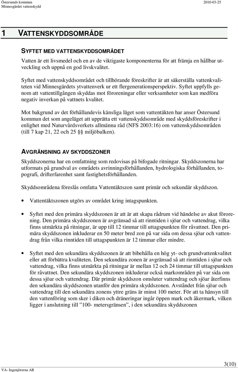 Syftet uppfylls genom att vattentillgången skyddas mot föroreningar eller verksamheter som kan medföra negativ inverkan på vattnets kvalitet.