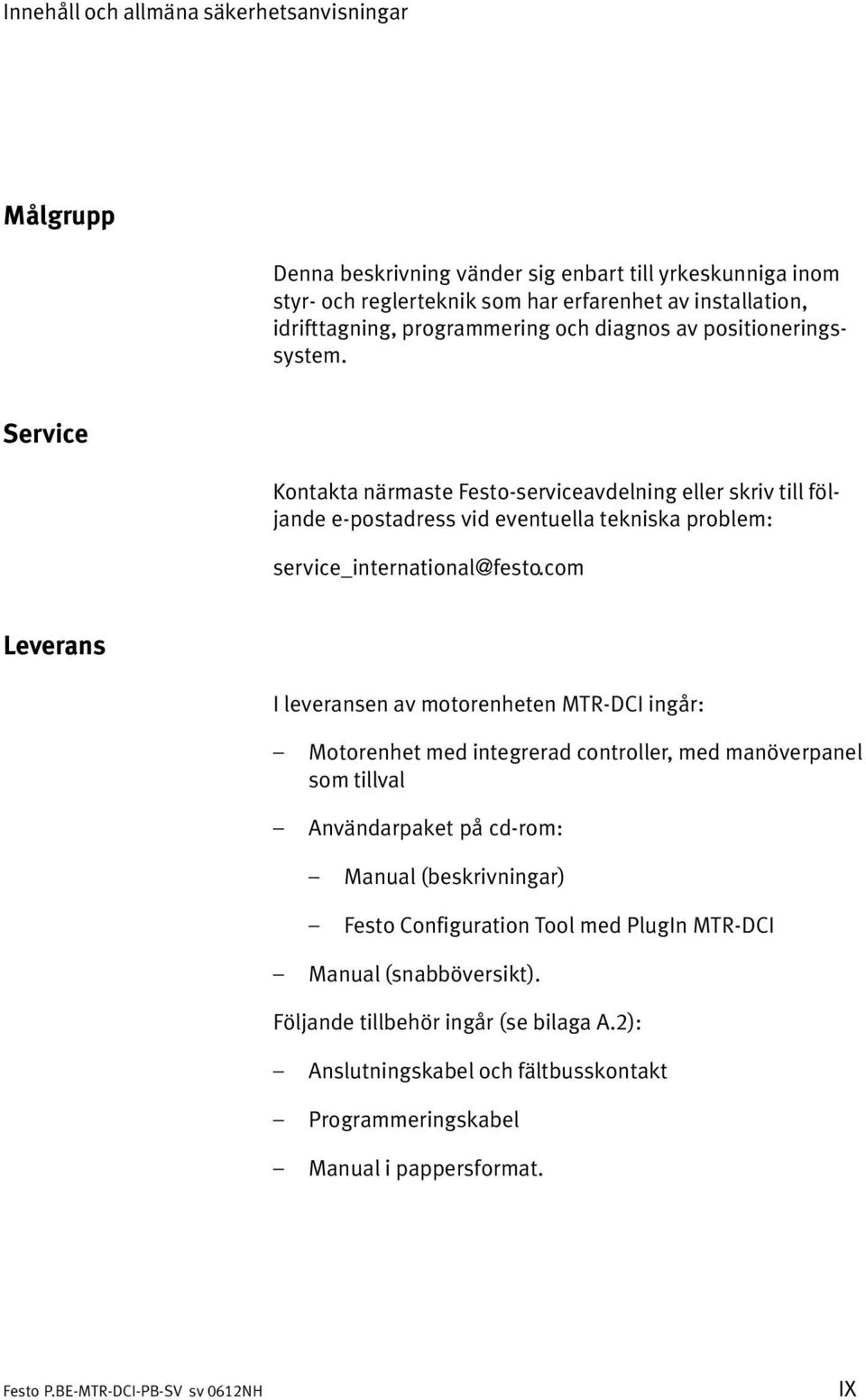 Service Kontakta närmaste Festo serviceavdelning eller skriv till föl jande e postadress vid eventuella tekniska problem: service_international@festo.