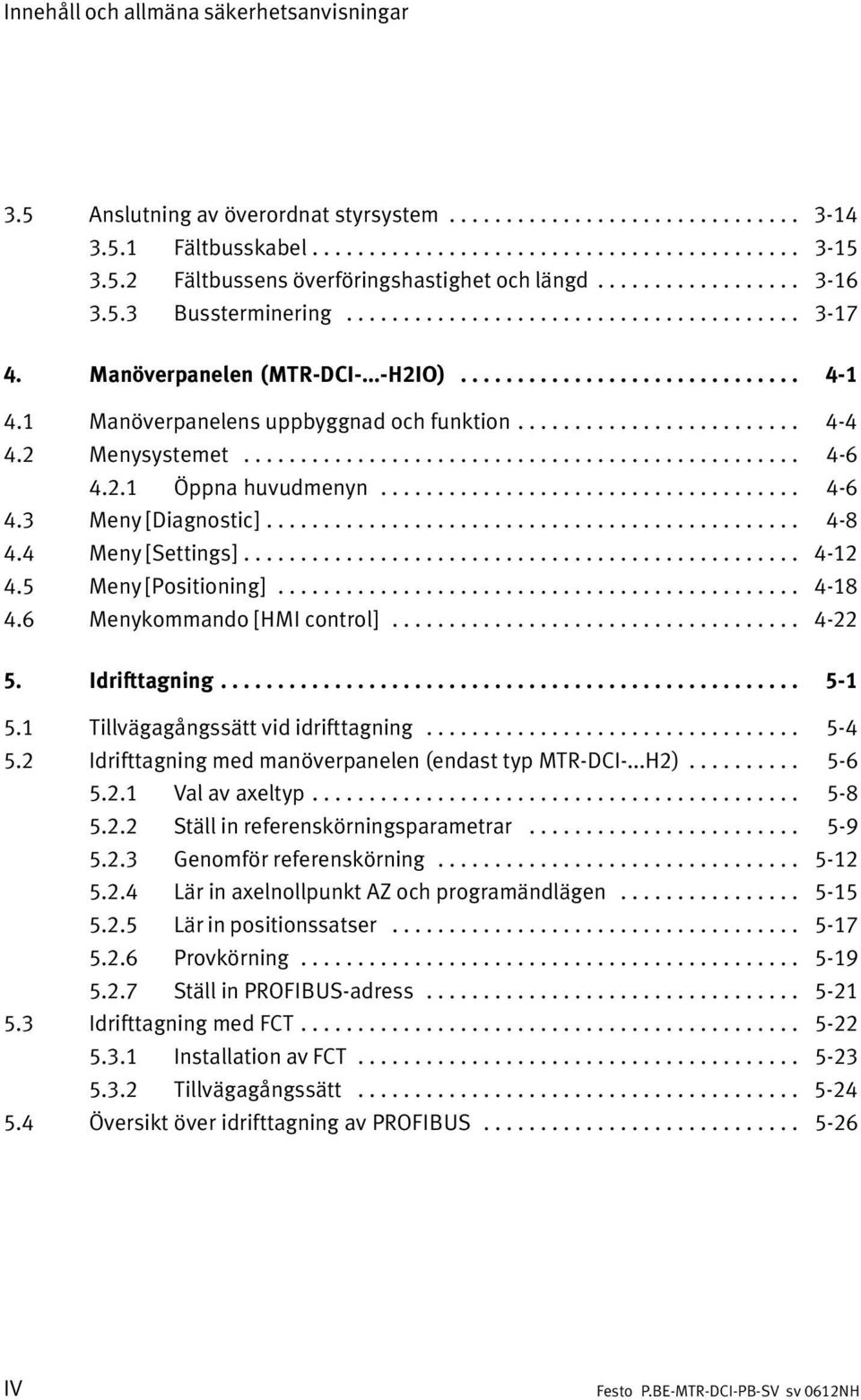 1 Manöverpanelens uppbyggnad och funktion......................... 4 4 4.2 Menysystemet................................................. 4 6 4.2.1 Öppna huvudmenyn..................................... 4 6 4.3 Meny [Diagnostic].