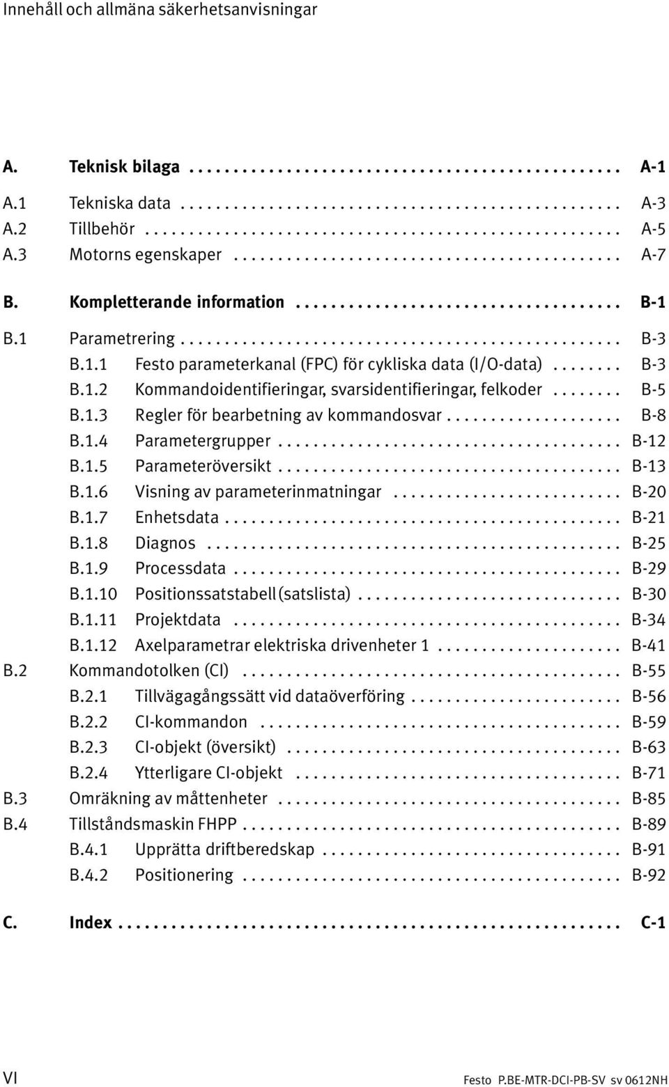 1 Parametrering.................................................. B 3 B.1.1 Festo parameterkanal (FPC) för cykliska data (I/O data)........ B 3 B.1.2 Kommandoidentifieringar, svarsidentifieringar, felkoder.