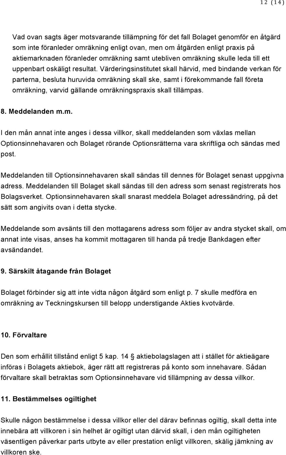 Värderingsinstitutet skall härvid, med bindande verkan för parterna, besluta huruvida omräkning skall ske, samt i förekommande fall företa omräkning, varvid gällande omräkningspraxis skall tillämpas.