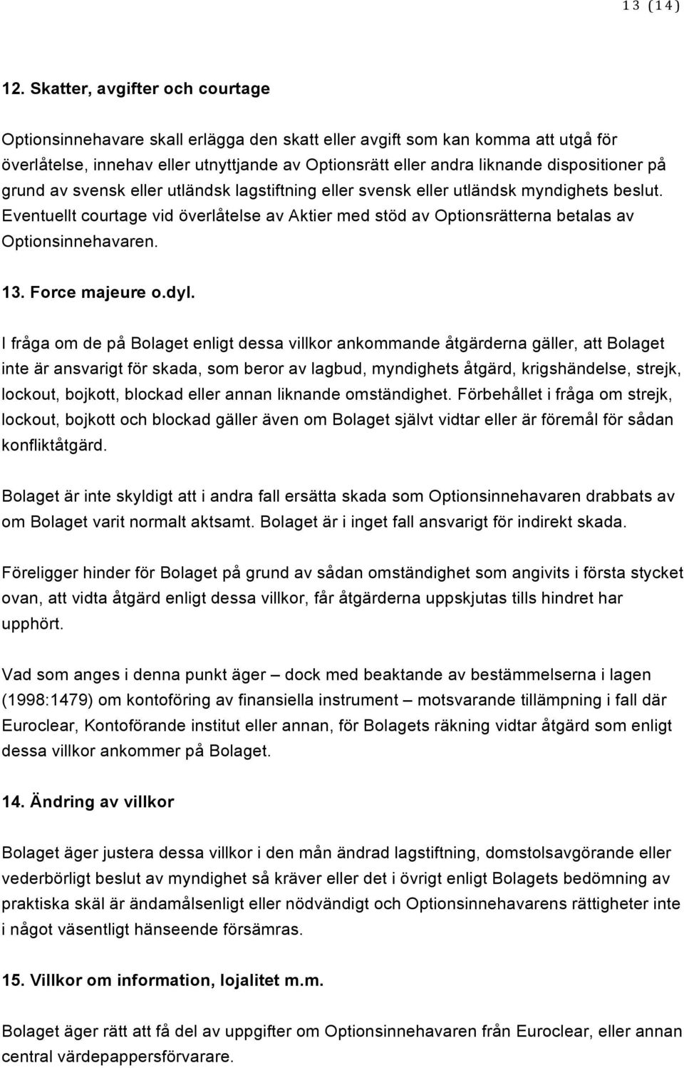 dispositioner på grund av svensk eller utländsk lagstiftning eller svensk eller utländsk myndighets beslut.