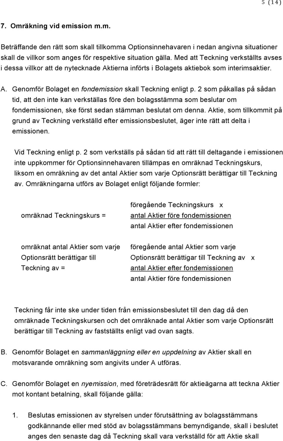 2 som påkallas på sådan tid, att den inte kan verkställas före den bolagsstämma som beslutar om fondemissionen, ske först sedan stämman beslutat om denna.