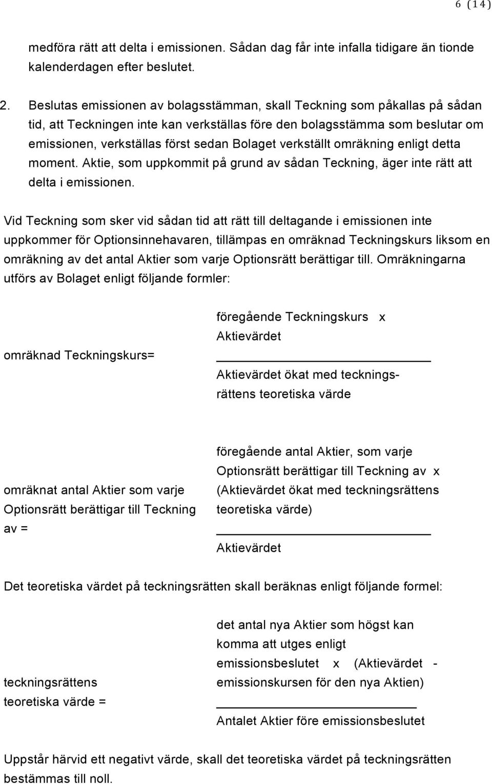 verkställt omräkning enligt detta moment. Aktie, som uppkommit på grund av sådan Teckning, äger inte rätt att delta i emissionen.