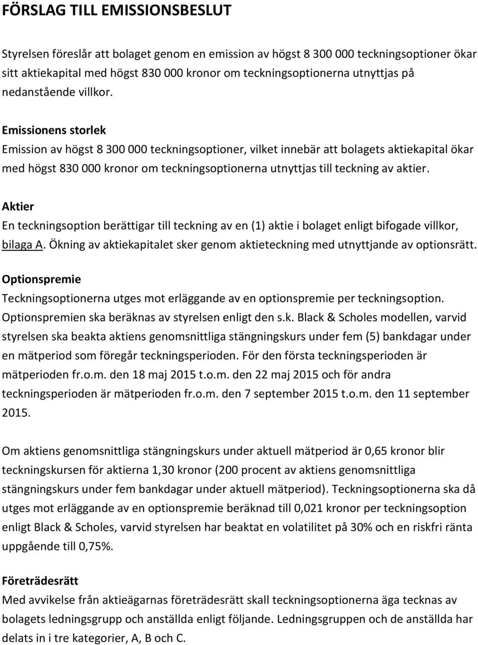 Emissionens storlek Emission av högst 8 300 000 teckningsoptioner, vilket innebär att bolagets aktiekapital ökar med högst 830 000 kronor om teckningsoptionerna utnyttjas till teckning av aktier.