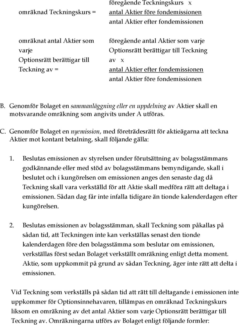 Genomför Bolaget en sammanläggning eller en uppdelning av Aktier skall en motsvarande omräkning som angivits under A utföras. C.