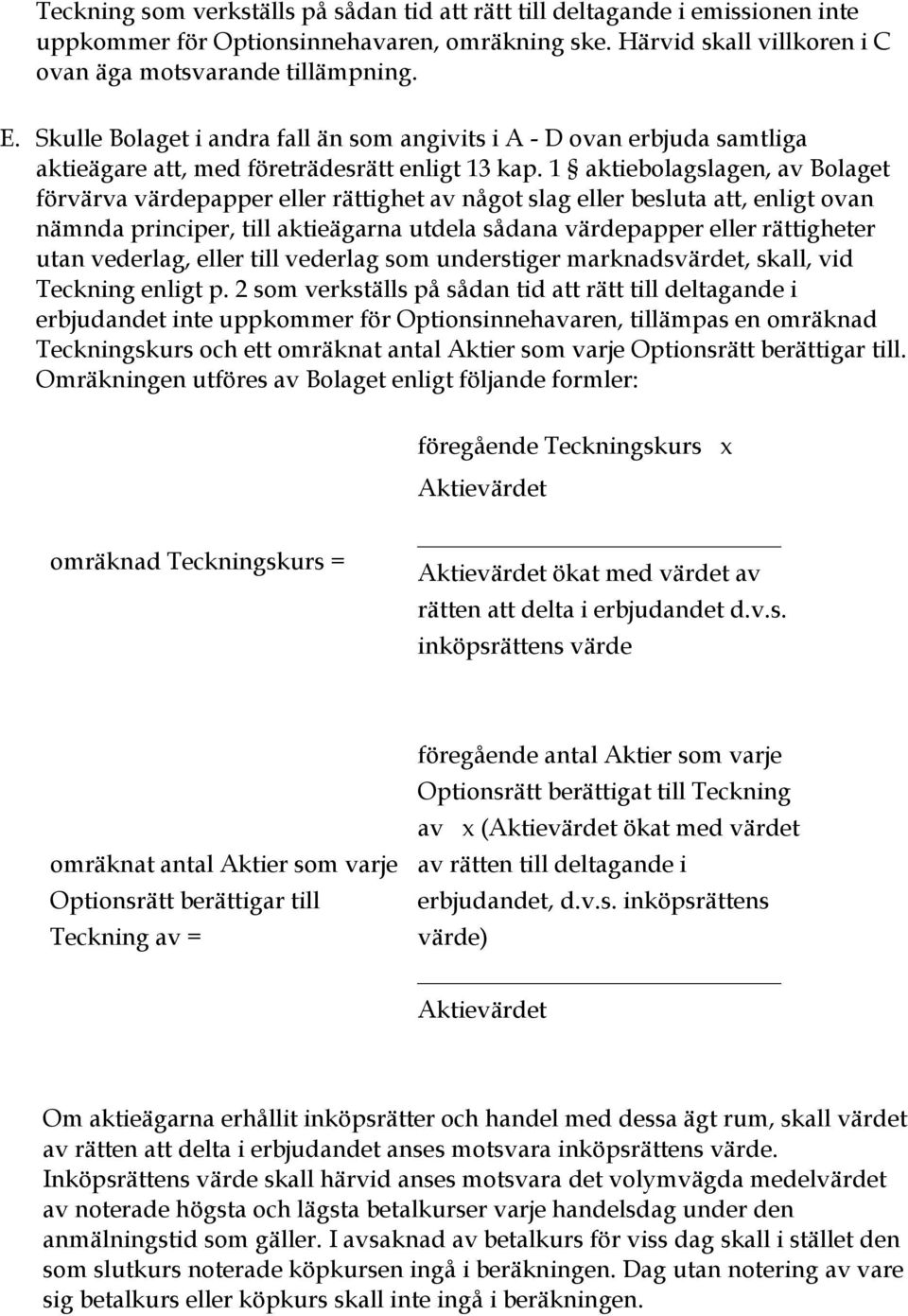 1 aktiebolagslagen, av Bolaget förvärva värdepapper eller rättighet av något slag eller besluta att, enligt ovan nämnda principer, till aktieägarna utdela sådana värdepapper eller rättigheter utan